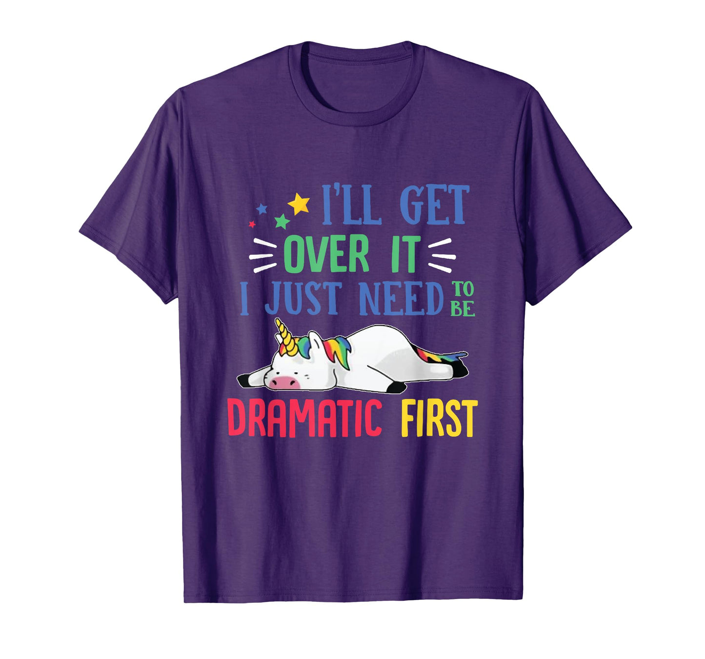 I'll Get Over It I Just Need To Be Dramatic First Unicorn T-Shirt