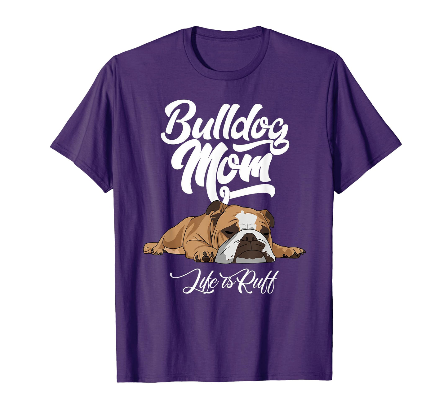 Funny English Bulldog Apparel Bulldog Mom Life Is Ruff Men Women T-Shirt