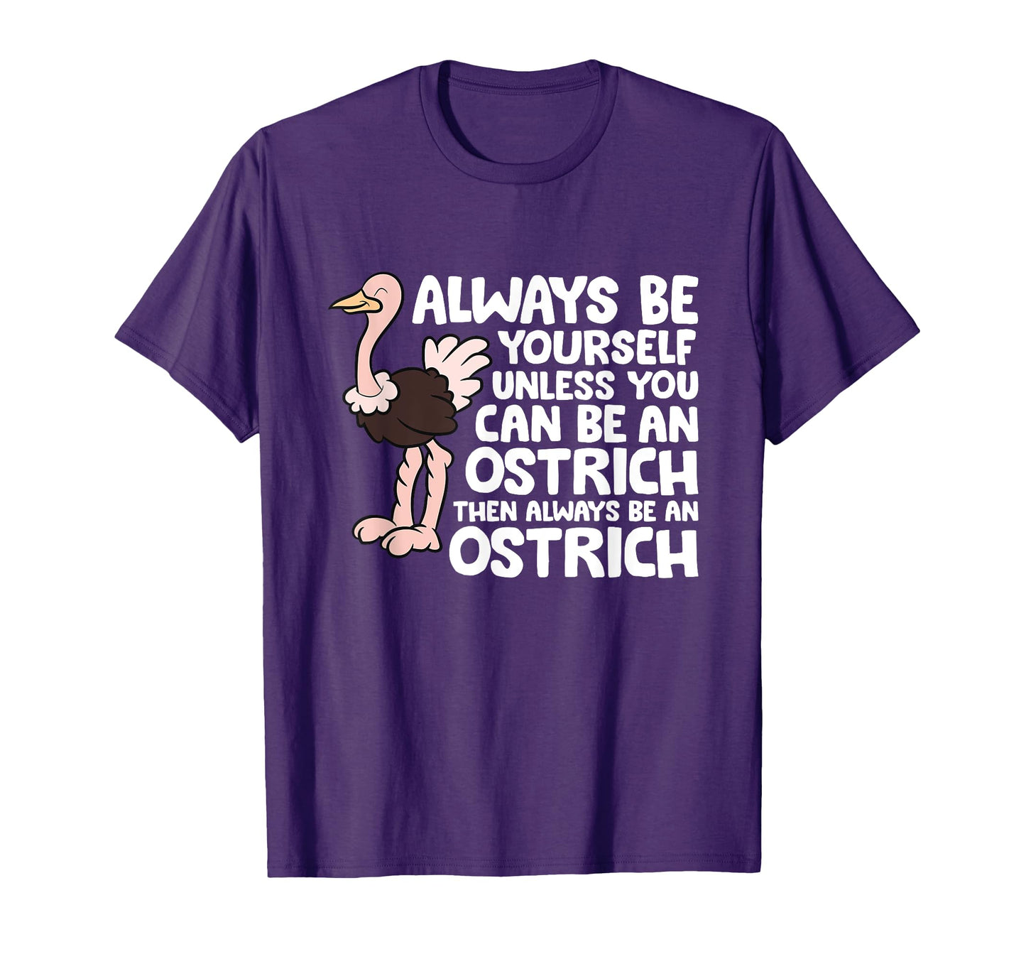 Always Be Yourself Unless You Can Be An Ostrich T-Shirt