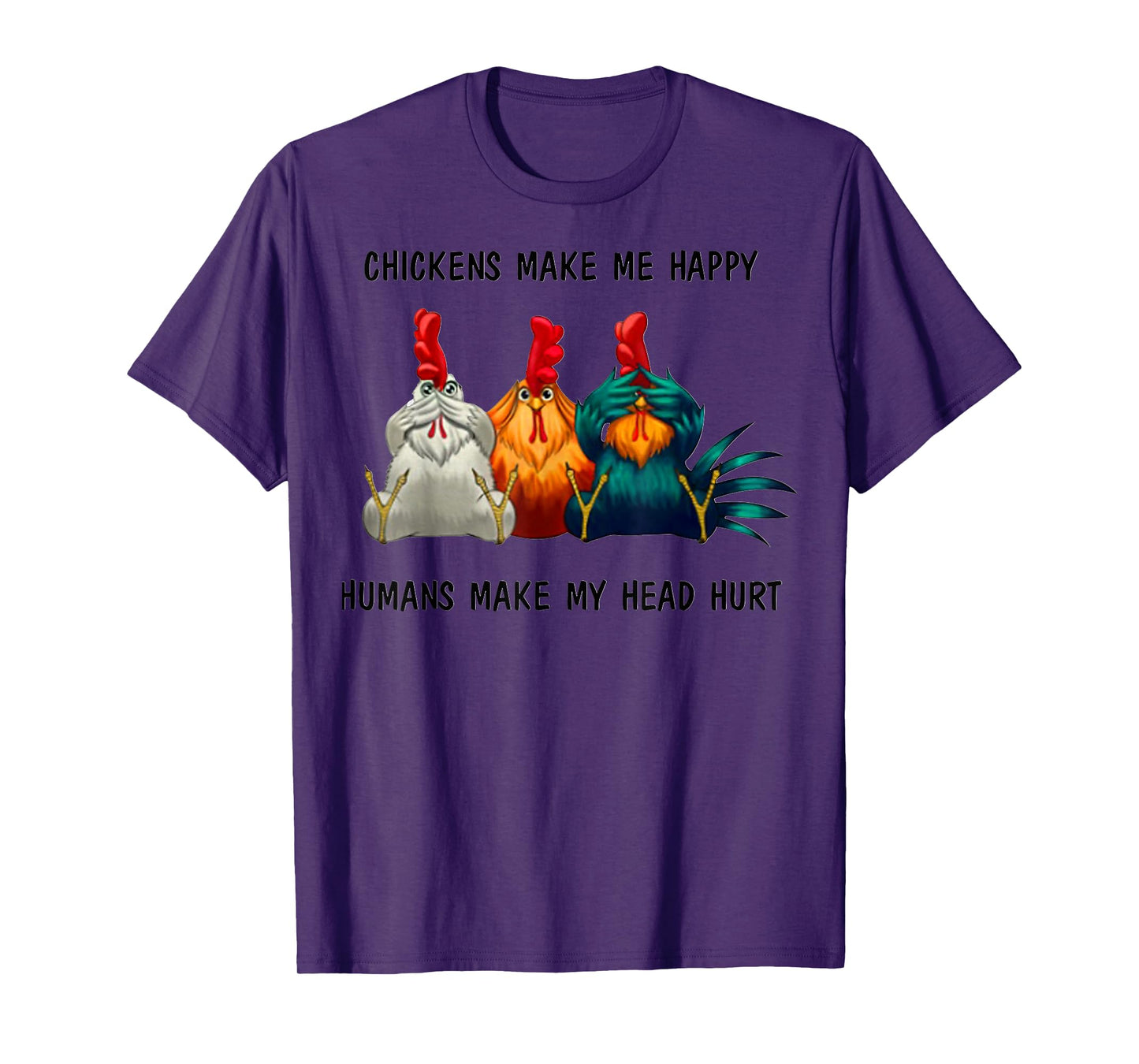 Chickens Make Me Happy Humans Make My Head Hurt Three Wise T-Shirt