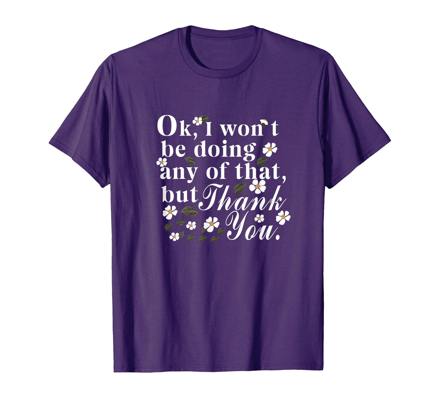 Ok, I Won't Be Doing Any Of That, But Thank You Funny Tee T-Shirt