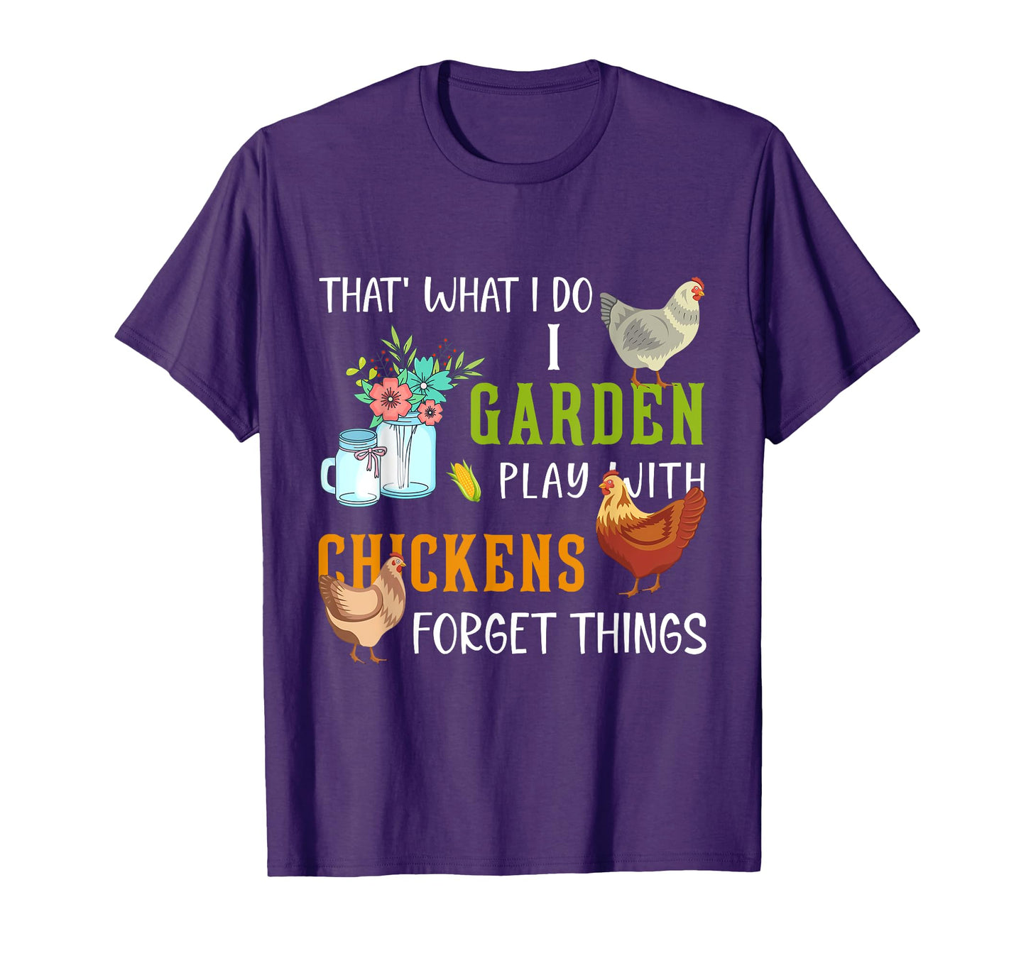 That' What I Do I Garden Play With Chickens Forget Things T-Shirt