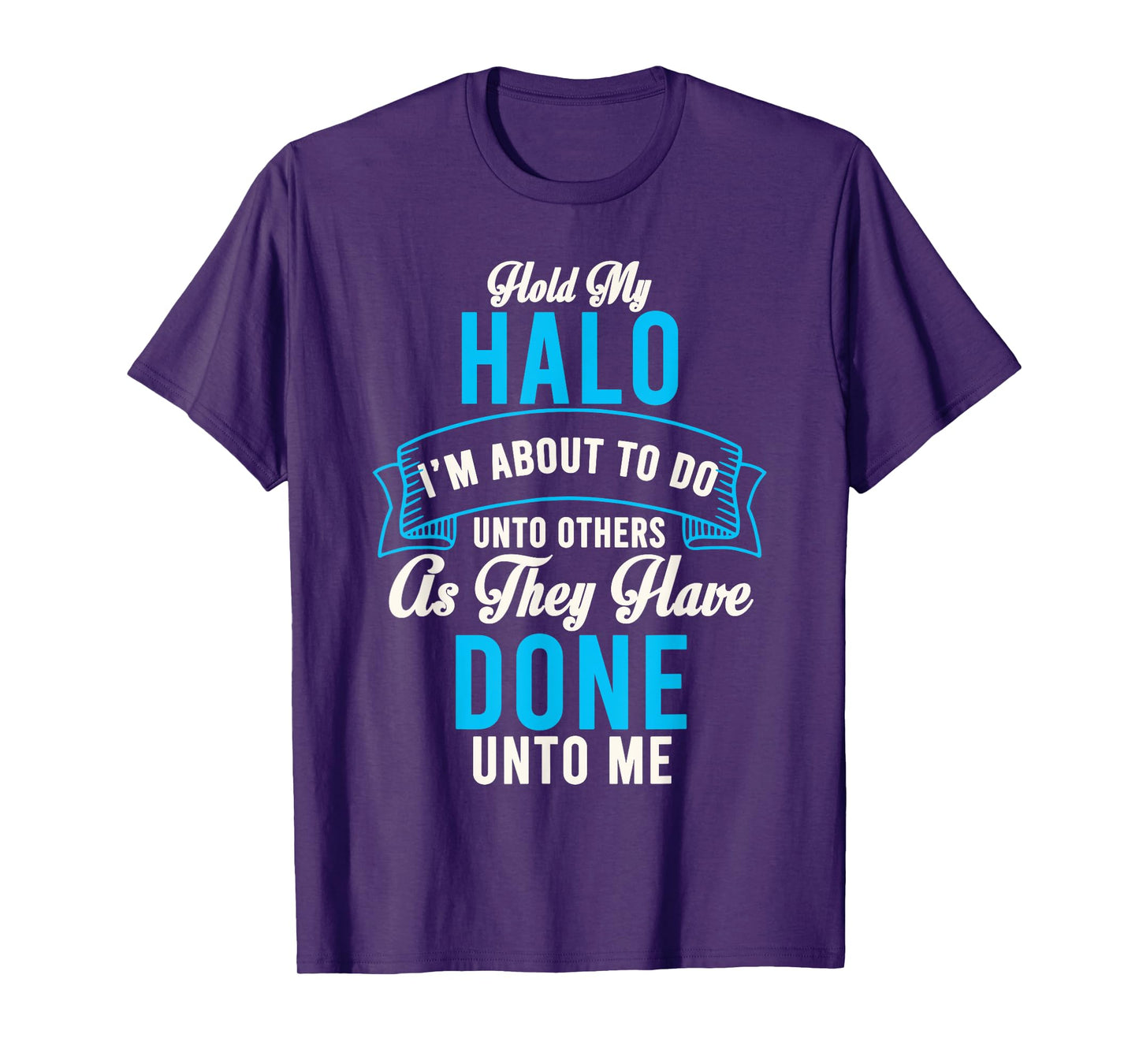 Hold My Halo I’m About To Do Unto Others As They Have Done T-Shirt