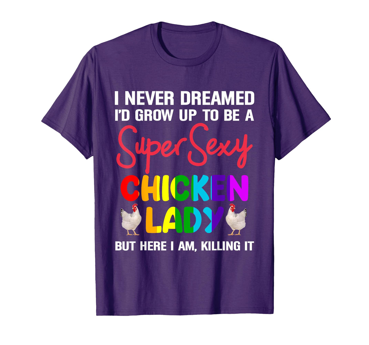 I Never Dreamed I'd Grow Up To Be A Super Sexy Chicken Lady T-Shirt