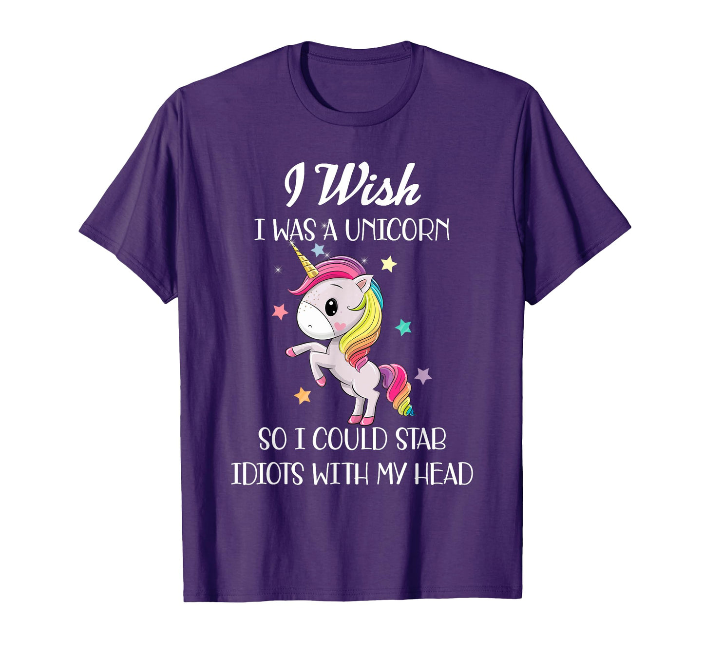 I Wish Was A Unicorn So I Could Stab Idiots With My Head T-Shirt