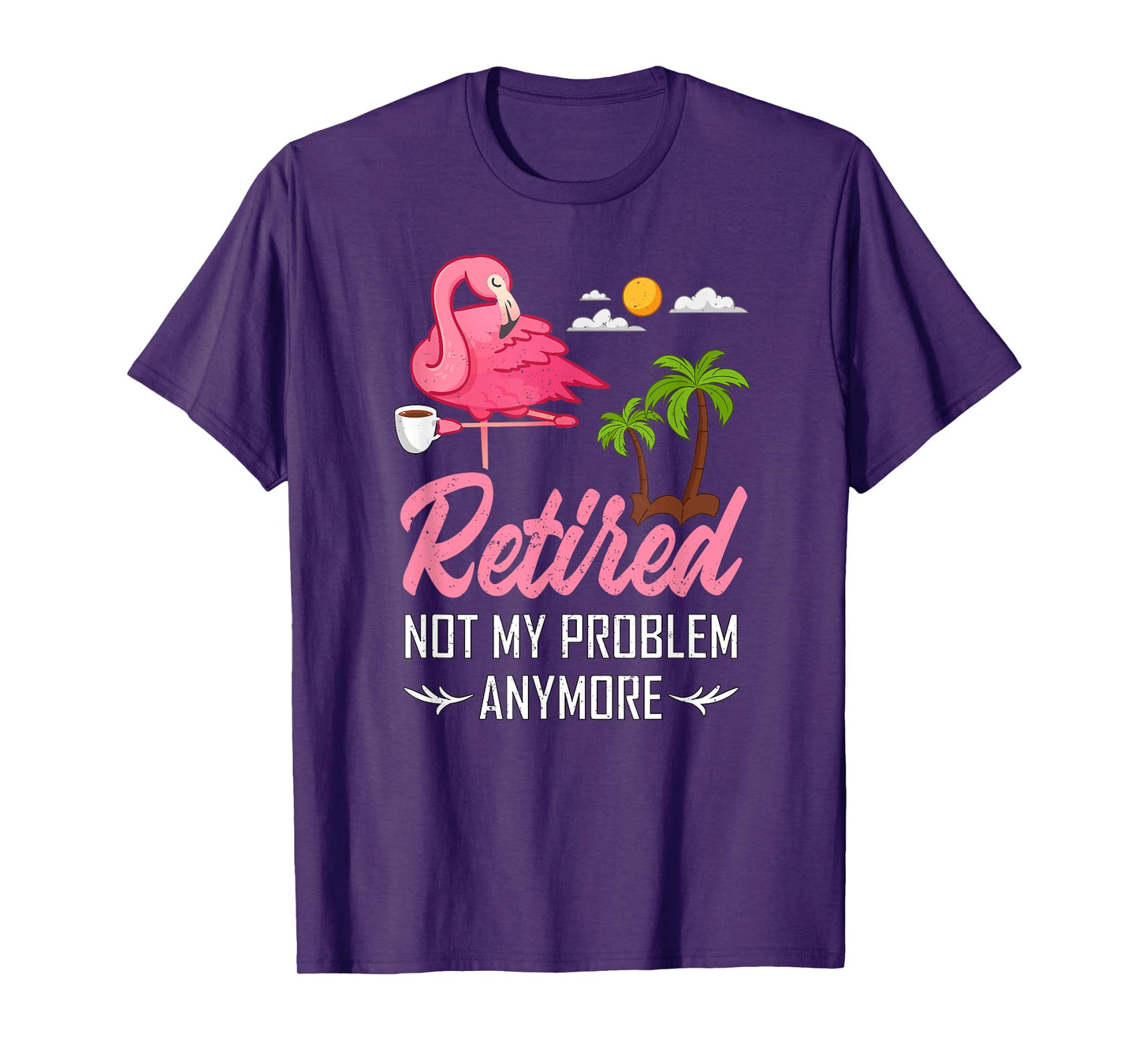 Retired Not My Problem Anymore Funny Flamingo Retirement T-Shirt