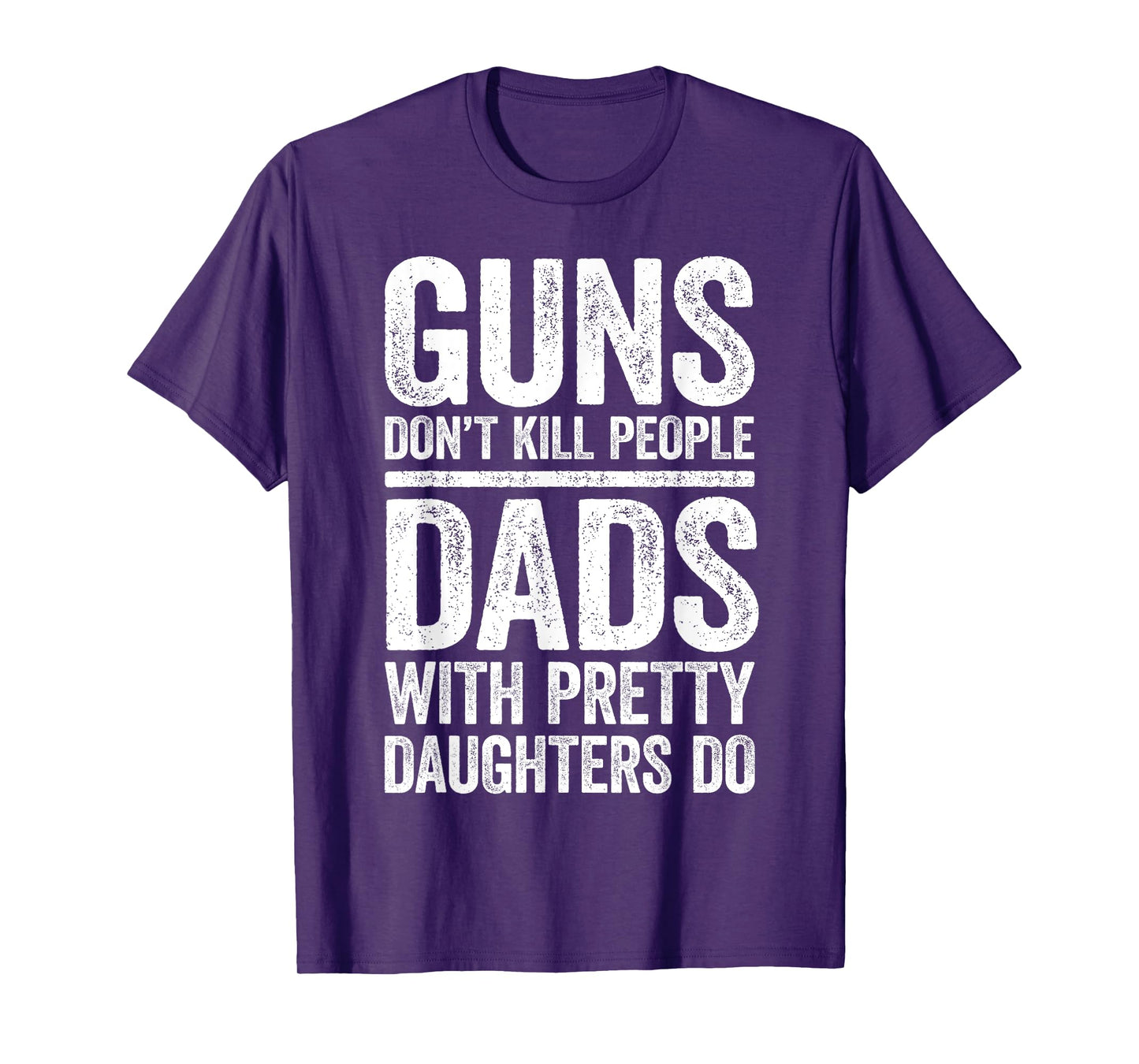 Guns Don't Kill People Dads With Pretty Daughters Do Shirt T-Shirt