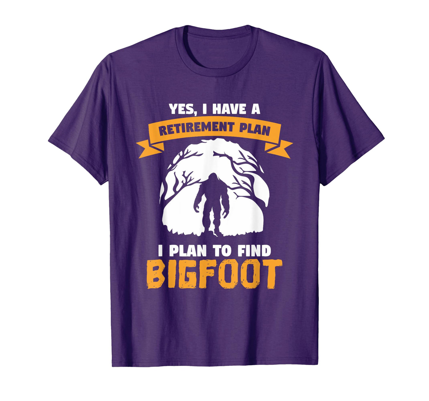 Yes, I Have A Retirement Plan I Plan To Find Bigfoot Quote T-Shirt