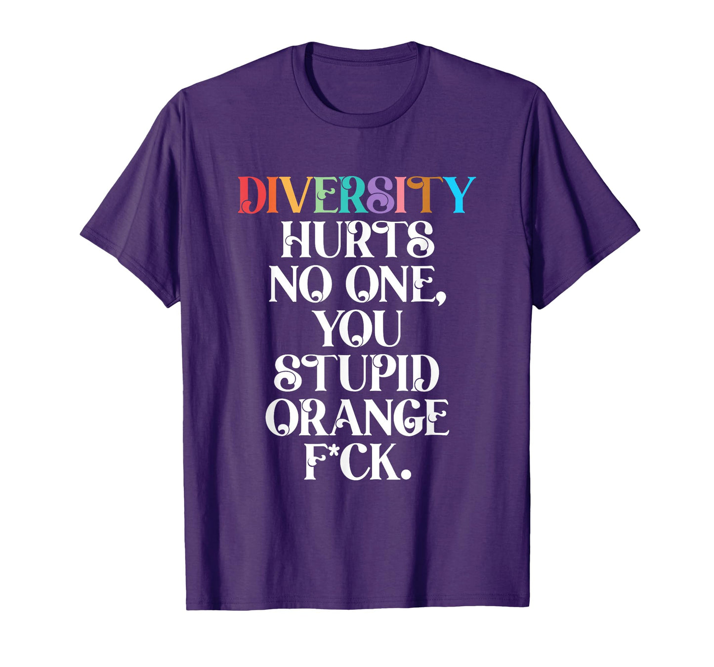 Diversity Hurts No One You Stupid Orange Fck Funny Slogan T-Shirt