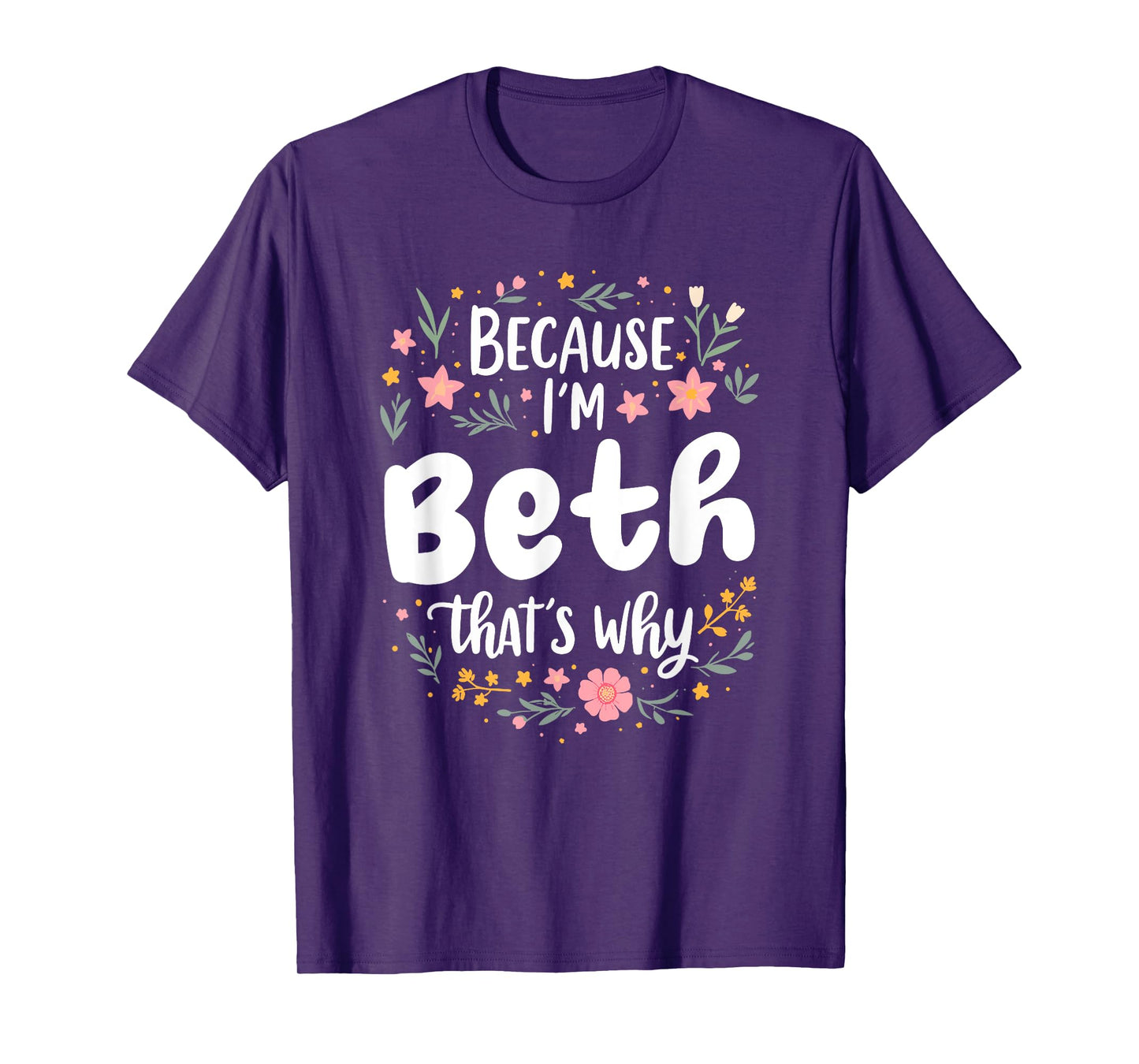Women Because I'm Beth That's Why Woman T-Shirt