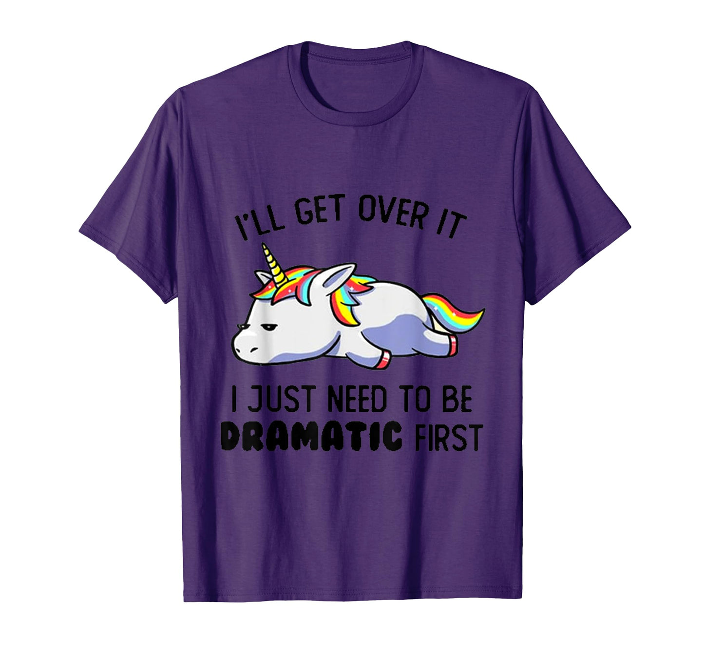 I'll Get Over It I Just Need To Be Dramatic First T-Shirt