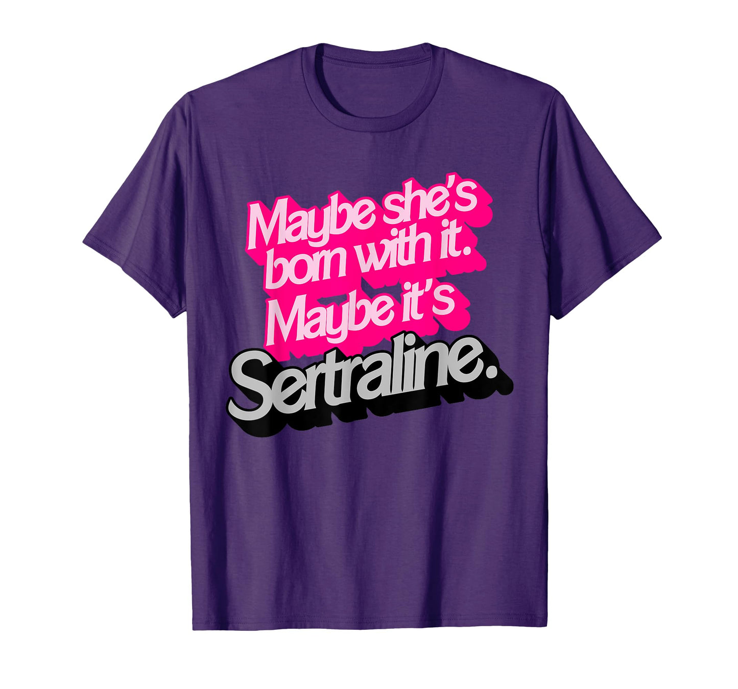 Maybe She's Born With It. Maybe It's Sertraline. T-Shirt