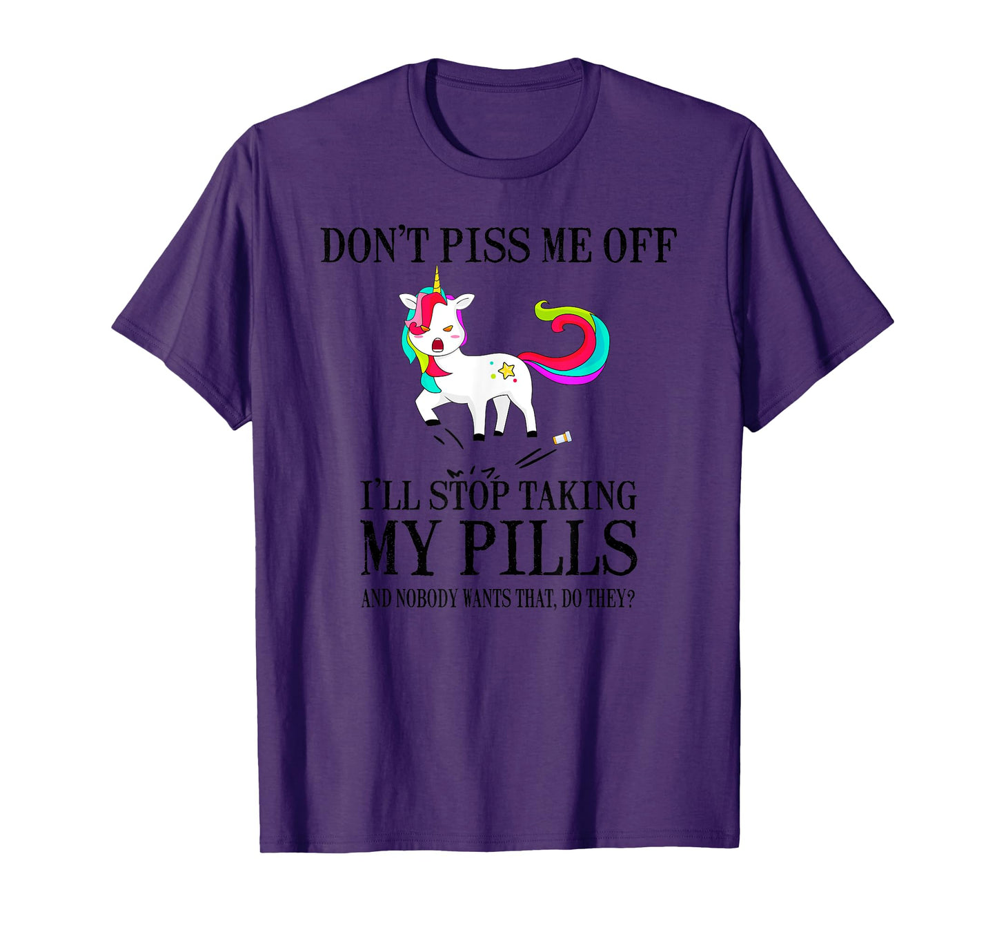 Don't Piss Me Off I'll Stop Taking My Pills And Nobody Wants T-Shirt