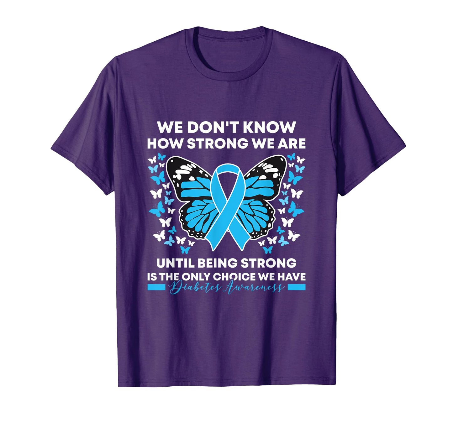 Diabetes Awareness Month We Don't Know How Strong We Are T-Shirt
