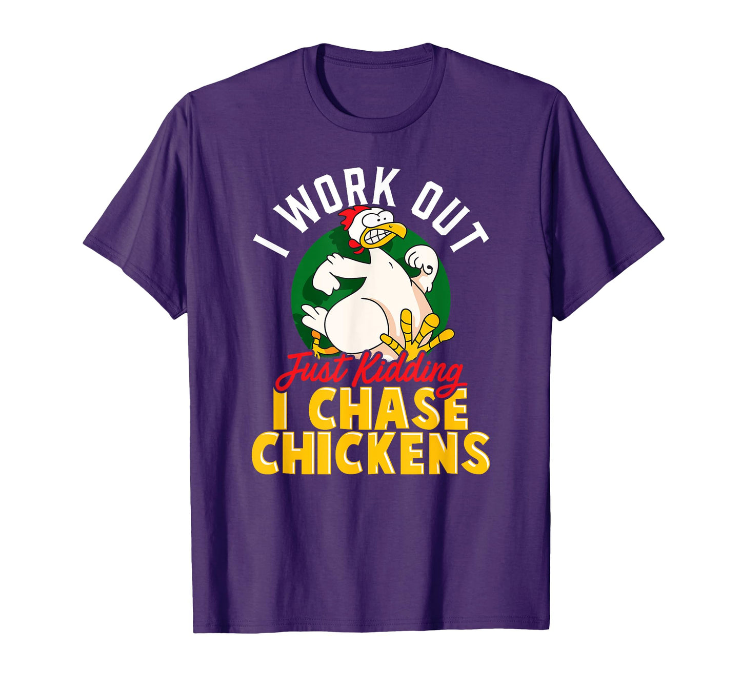 I WORK OUT - JUST KIDDING I CHASE CHICKENS | Funny Chicken T-Shirt