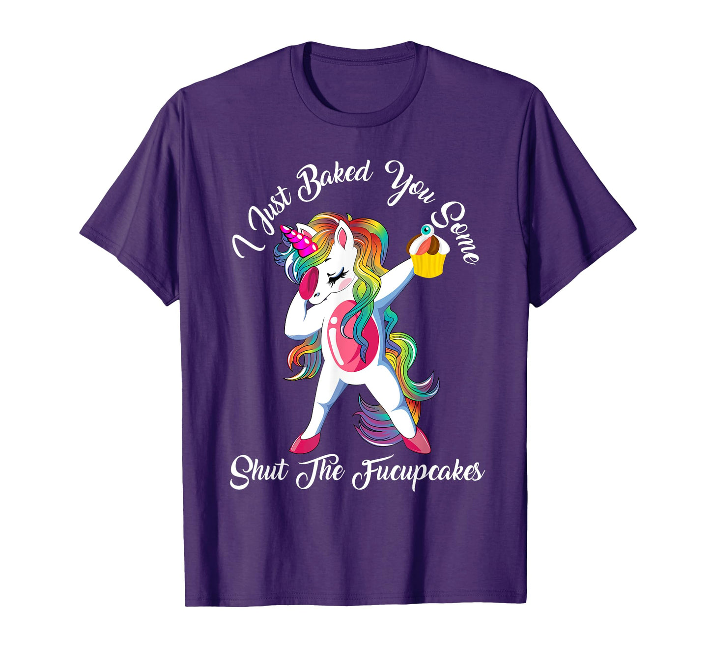 I Just Baked You Some Shut The Fucupcakes Dabbing Unicorn T-Shirt