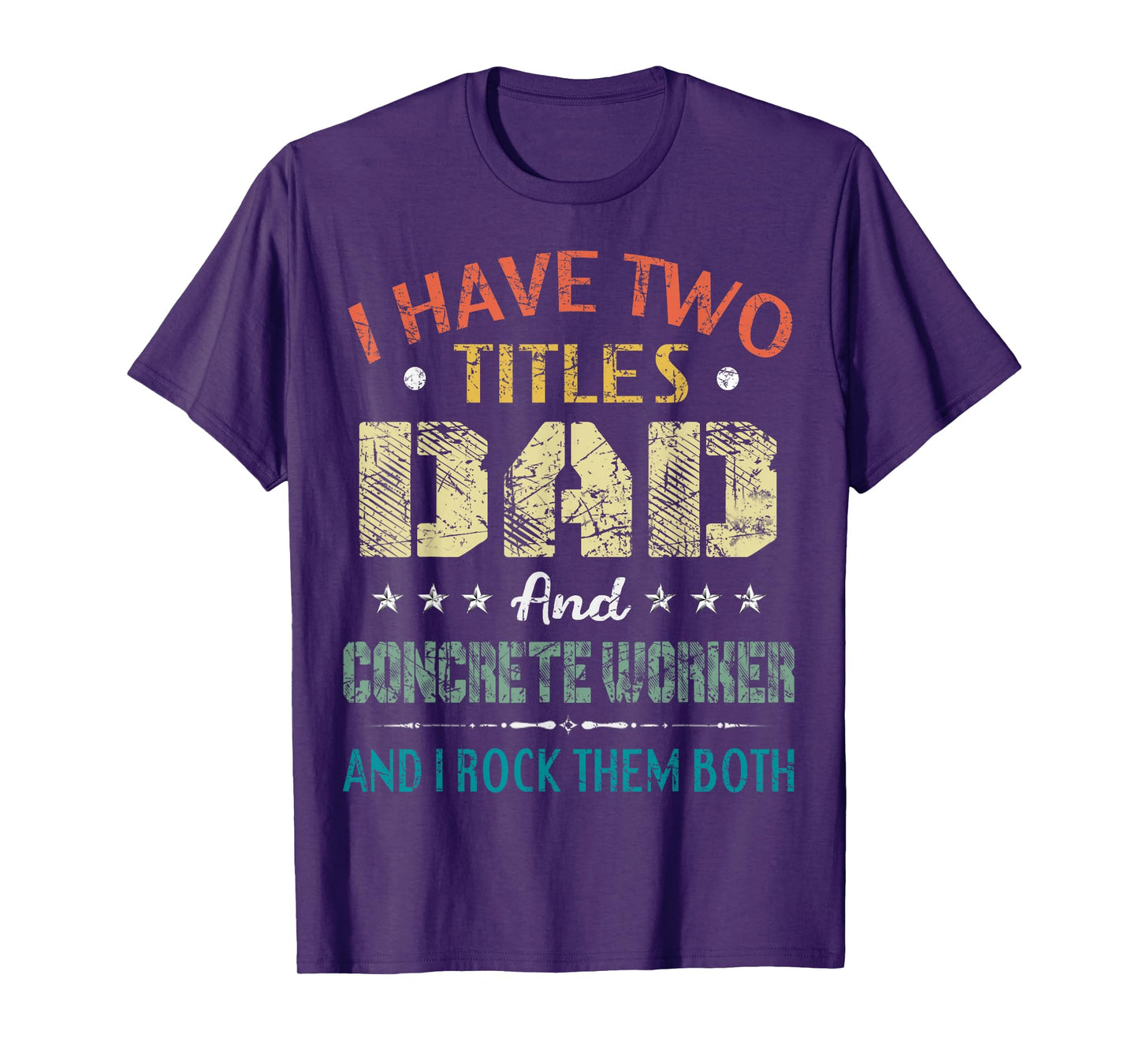 I Have Two Titles Dad And CONCRETE WORKER Fathers Day Gift T-Shirt