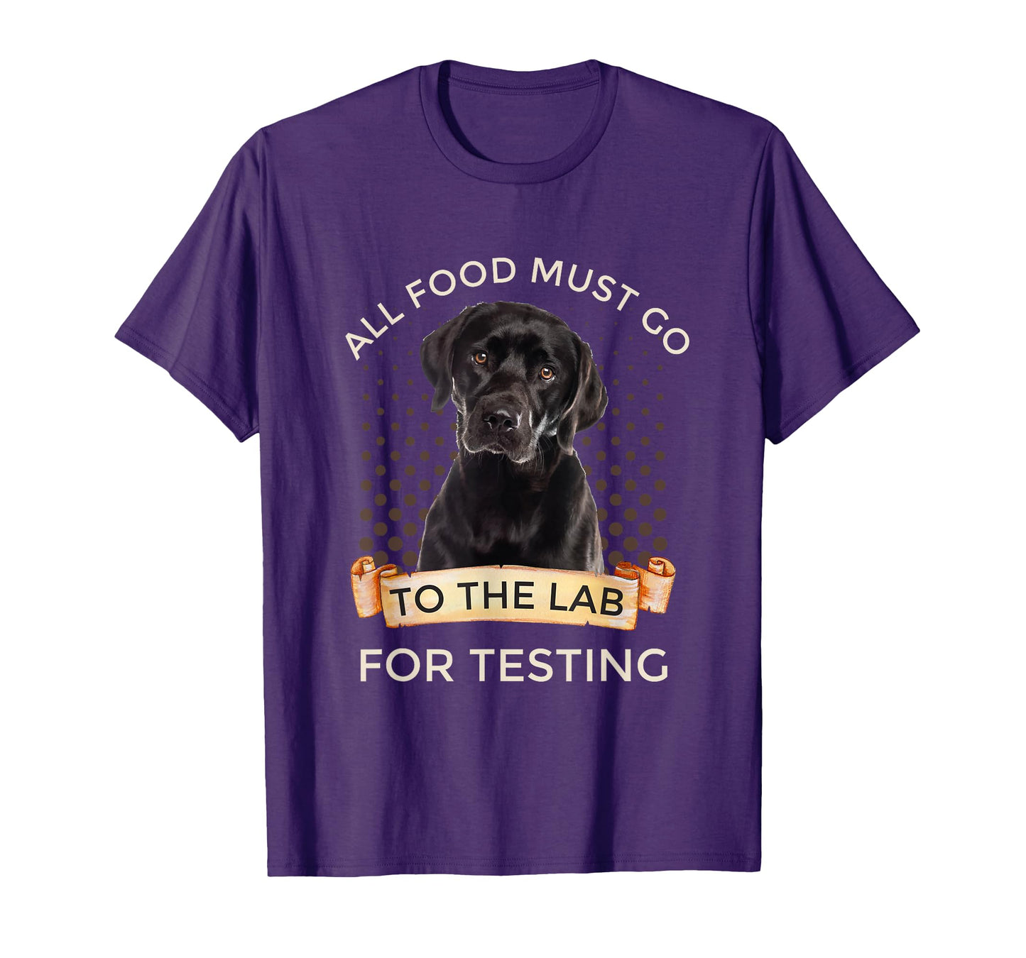 Labrador Gifts All Food Must Go To The Lab For Testing T-Shirt