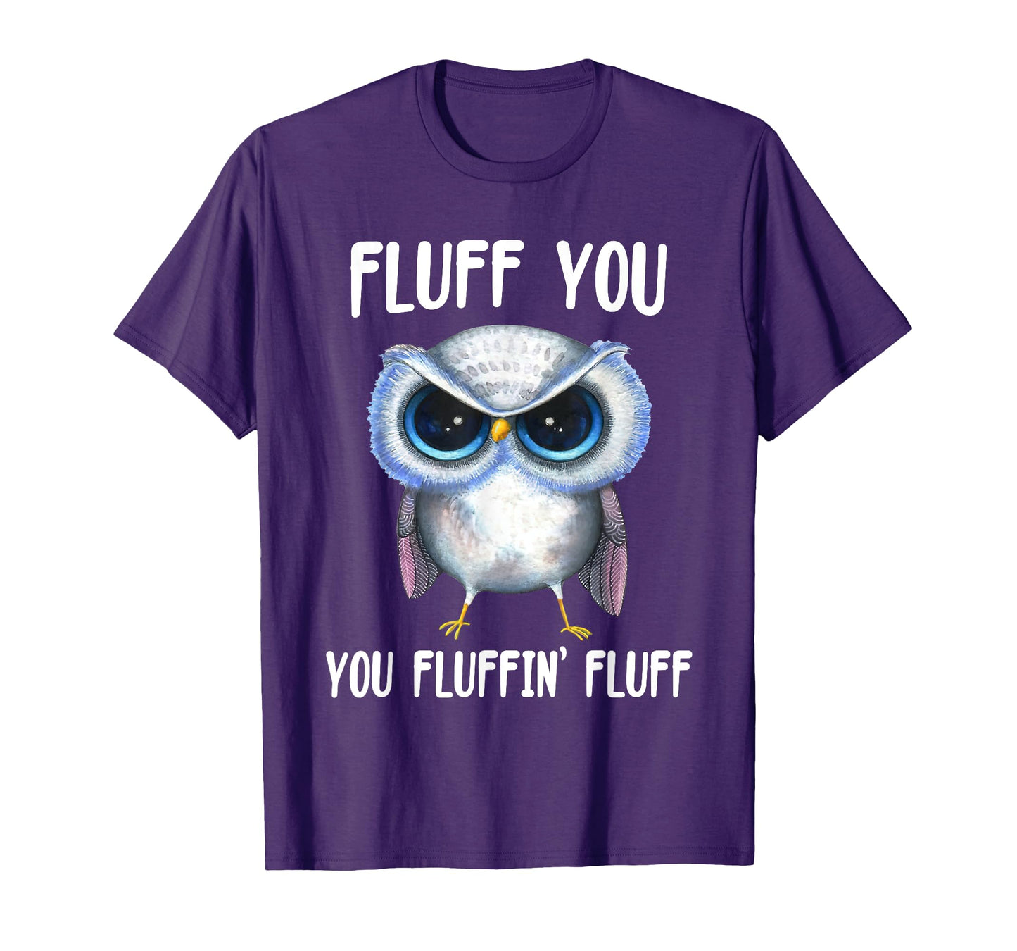 Fluff You You Fluffin Fluff Funny Owl Lovers T-Shirt