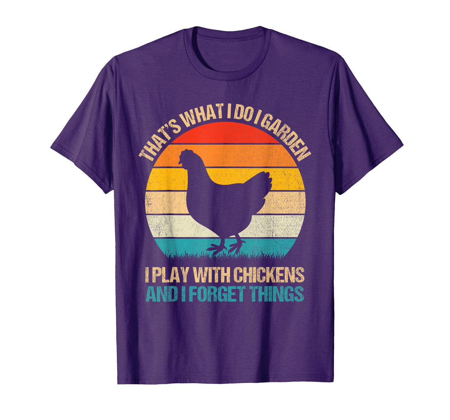 Thats What I Do I Garden I Play With Chickens Forget Things T-Shirt