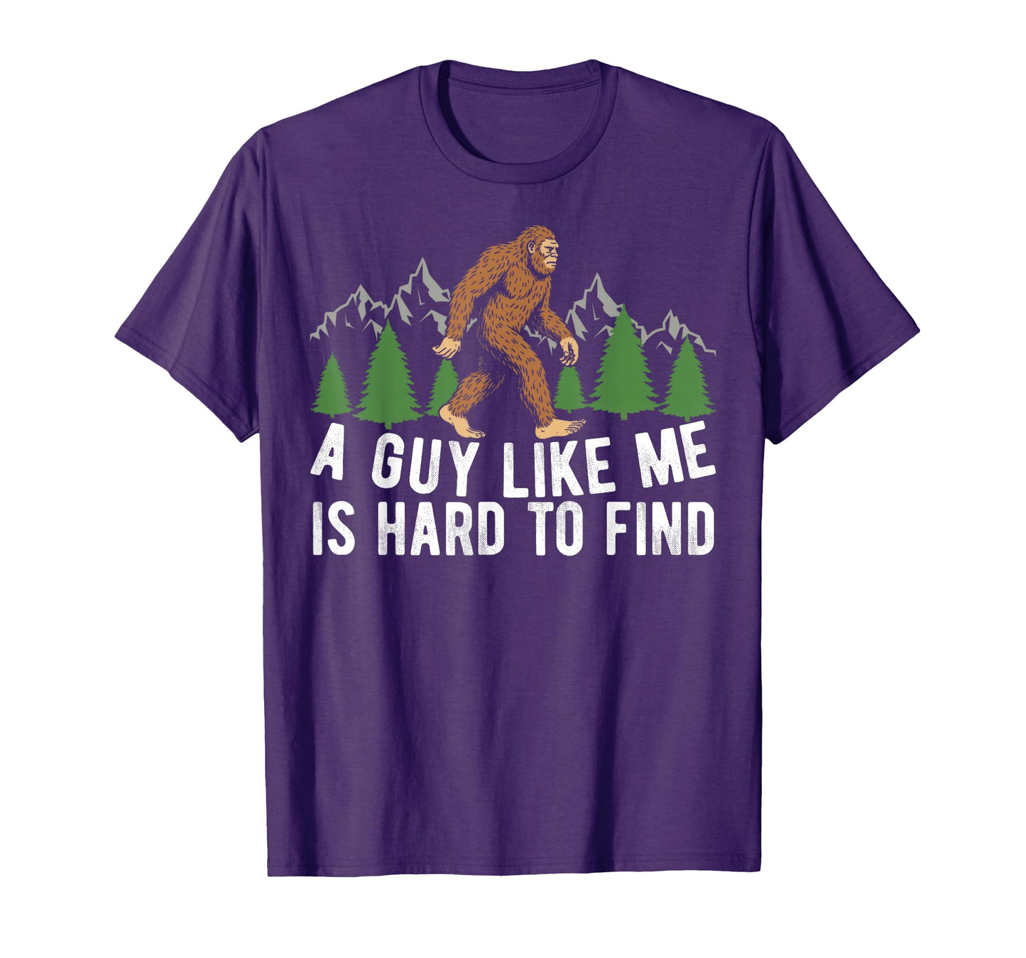 Funny Bigfoot A Guy Like Me is Hard to Forest Find Men T-Shirt