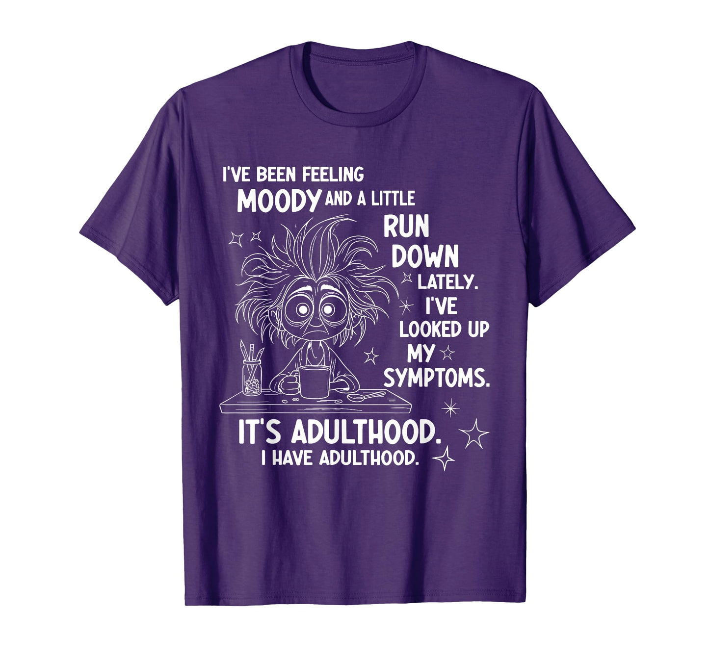 I've Been Feeling Moody and A Little Run Down Lately T-Shirt
