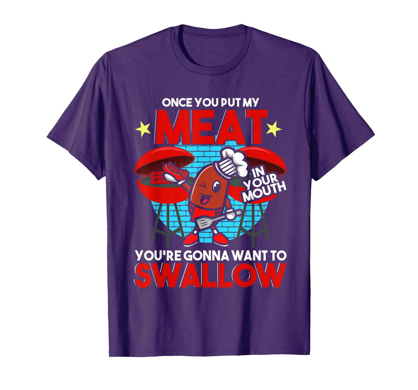 Once You Put My Meat in Your Mouth You Want To Swallow - BBQ T-Shirt