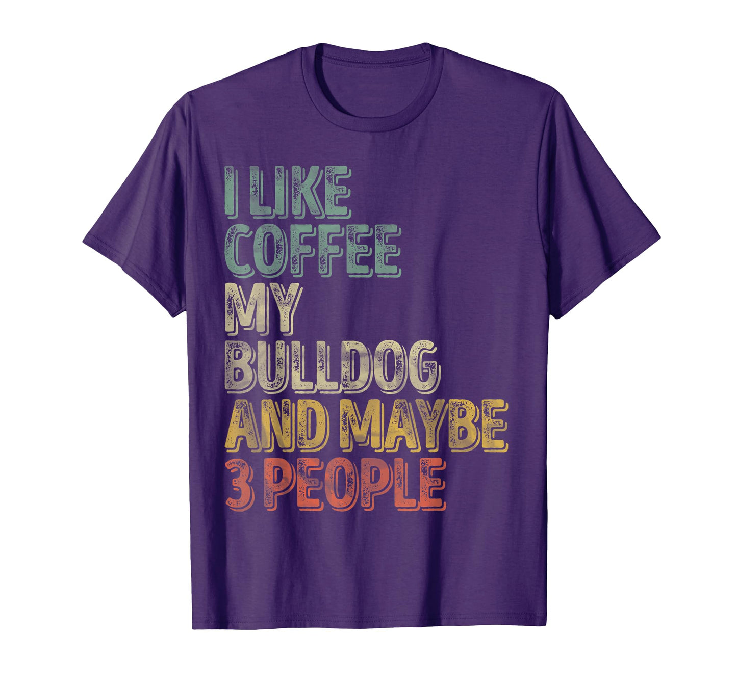 Coffee Shirt I Like Coffee My Bulldog And Maybe 3 People Men Women T-Shirt