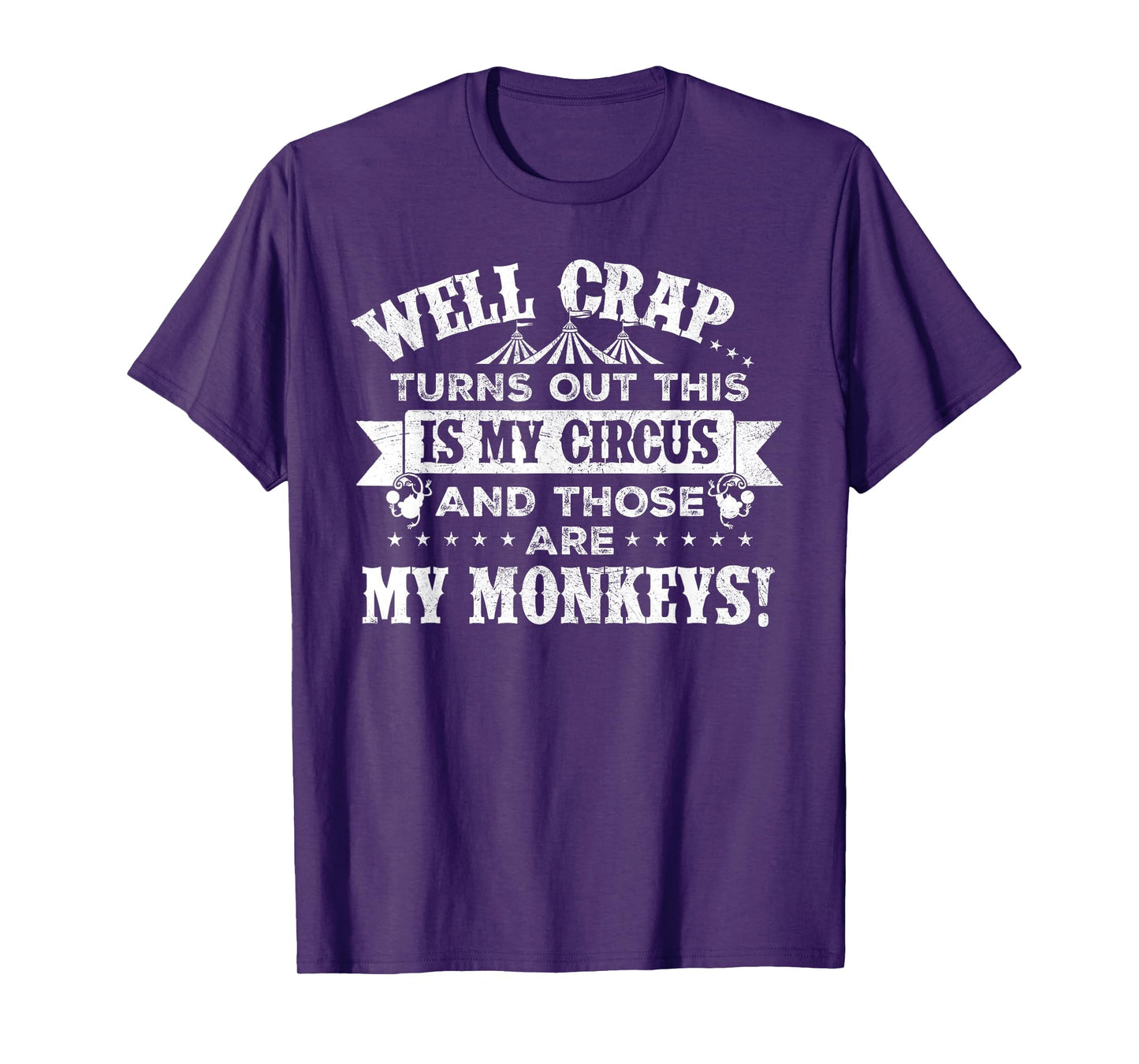 Crap, turns out this is my circus and those are my monkeys T-Shirt