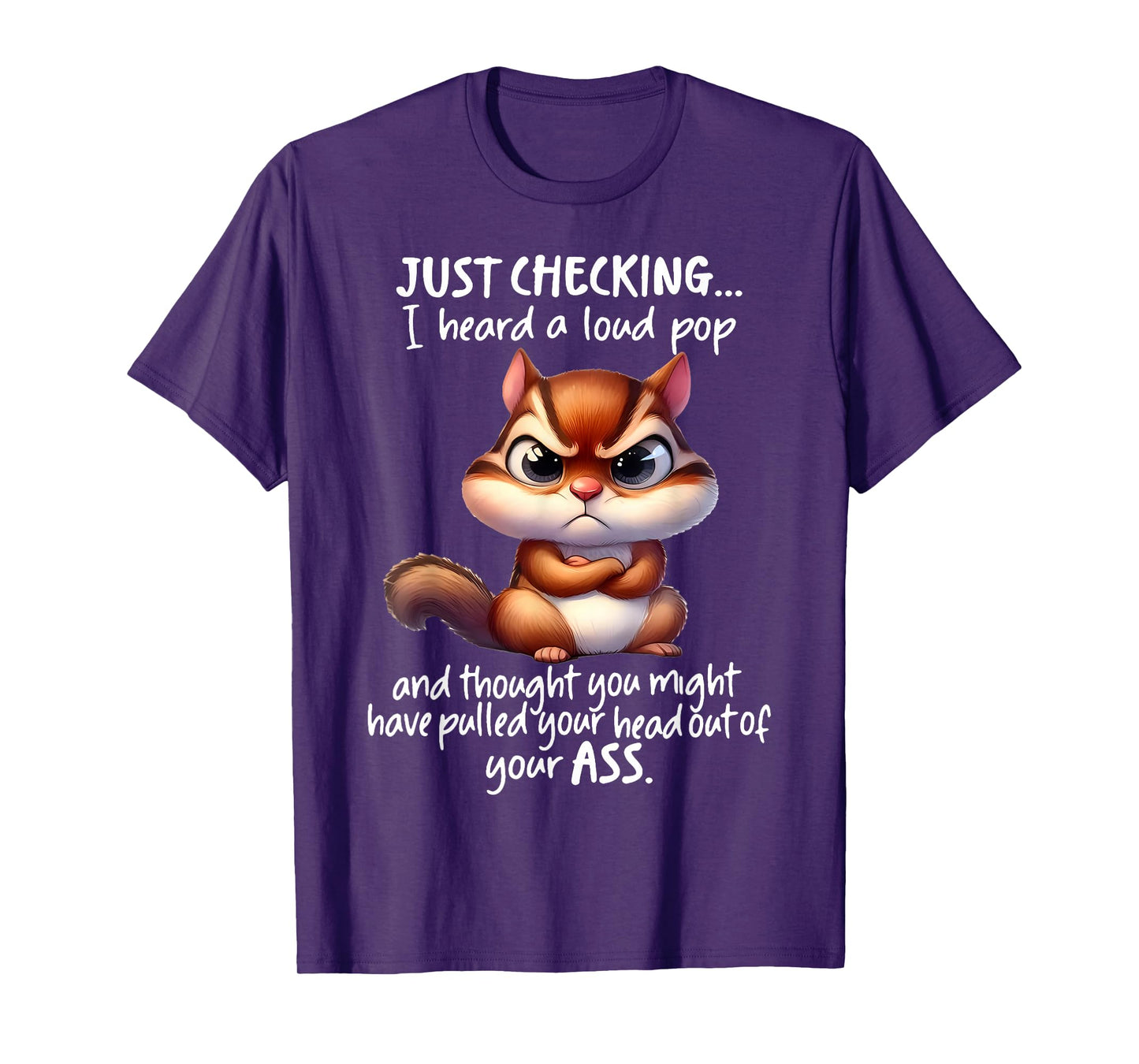 Just Checking I Heard A Loud Pop and Thought You Might Have T-Shirt