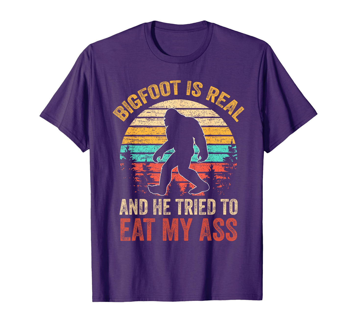 Bigfoot Is Real And He Tried To Eat My Ass Funny Sasquatch T-Shirt