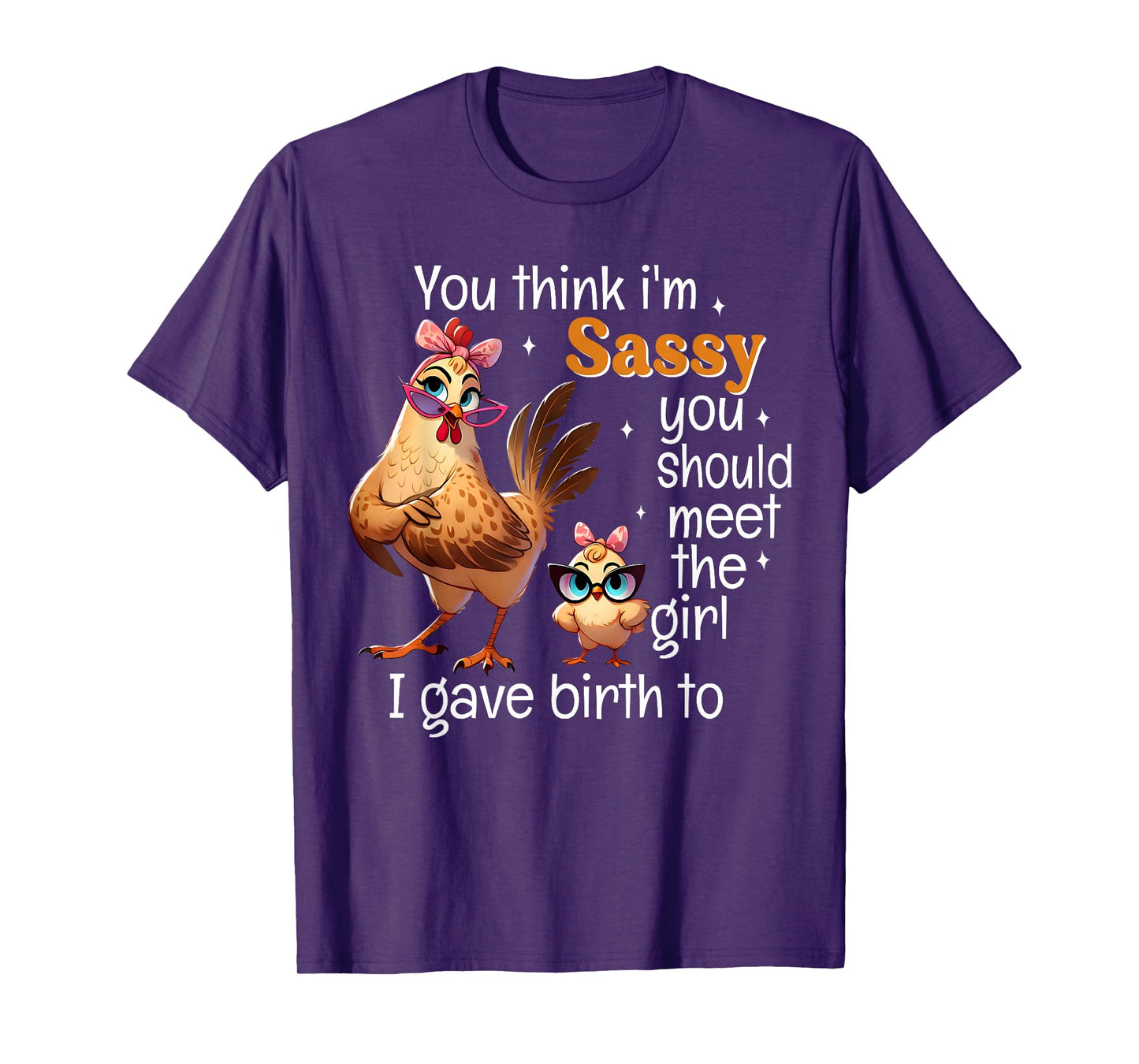 You Think I'm Sassy You Should Meet The Girl I Gave Birth To T-Shirt