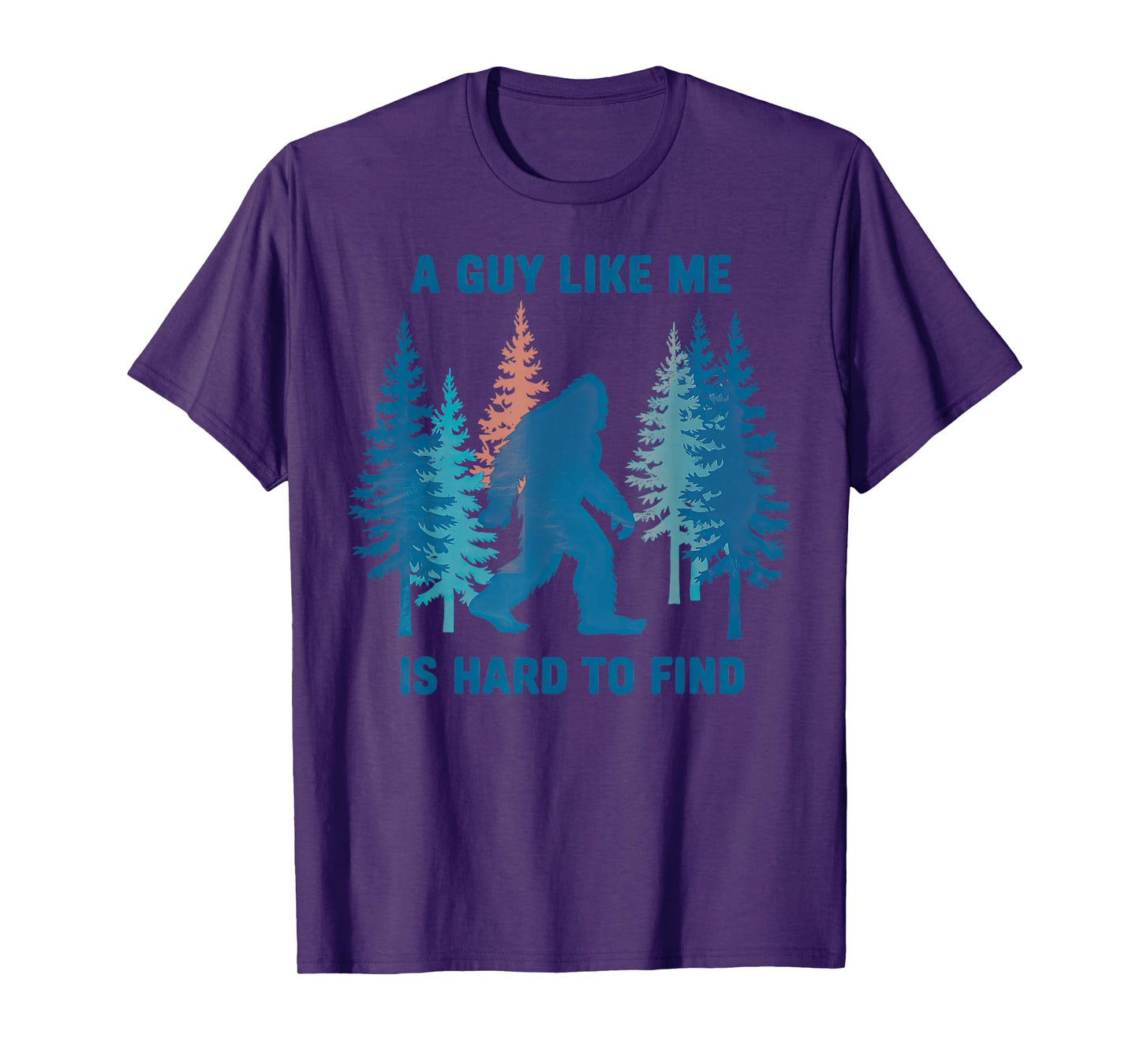 Bigfoot A Guy Like Me is Hard to Forest Find T-Shirt