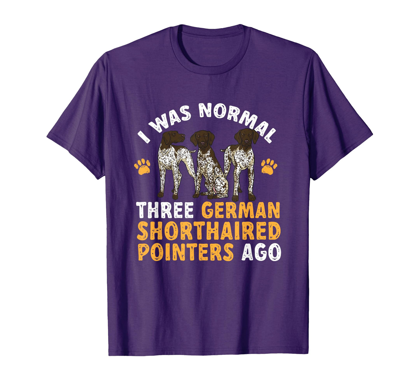 GSP Dog I Was Normal Three German Shorthaired Pointers Ago T-Shirt
