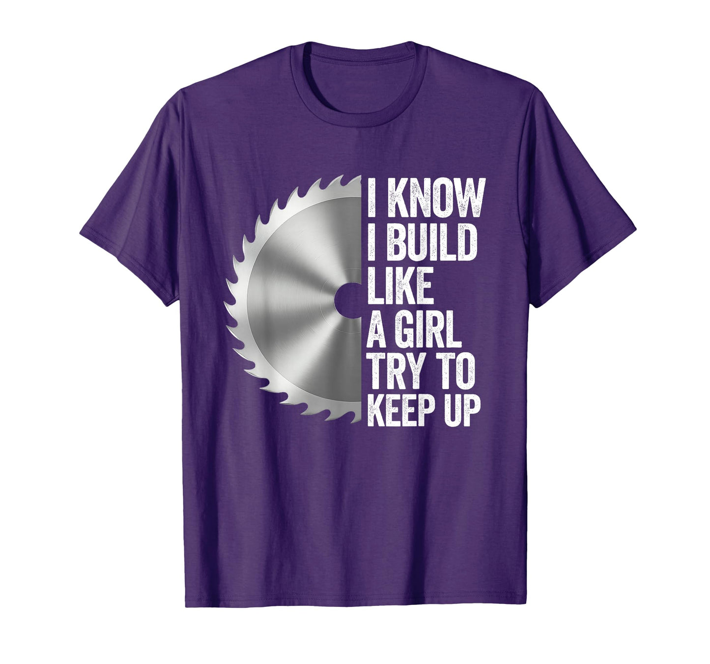 I Know I Built Like A Girl Try to Keep Up Saw Blade Funny T-Shirt
