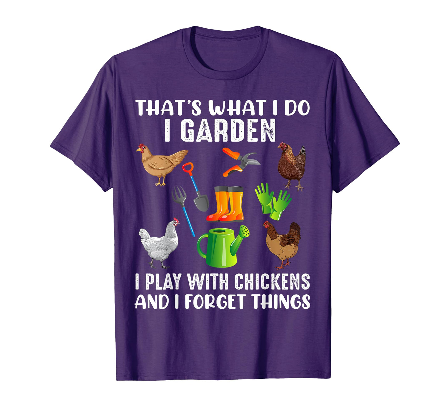 That What I Do I Garden I Play With Chickens And I Forget T-Shirt
