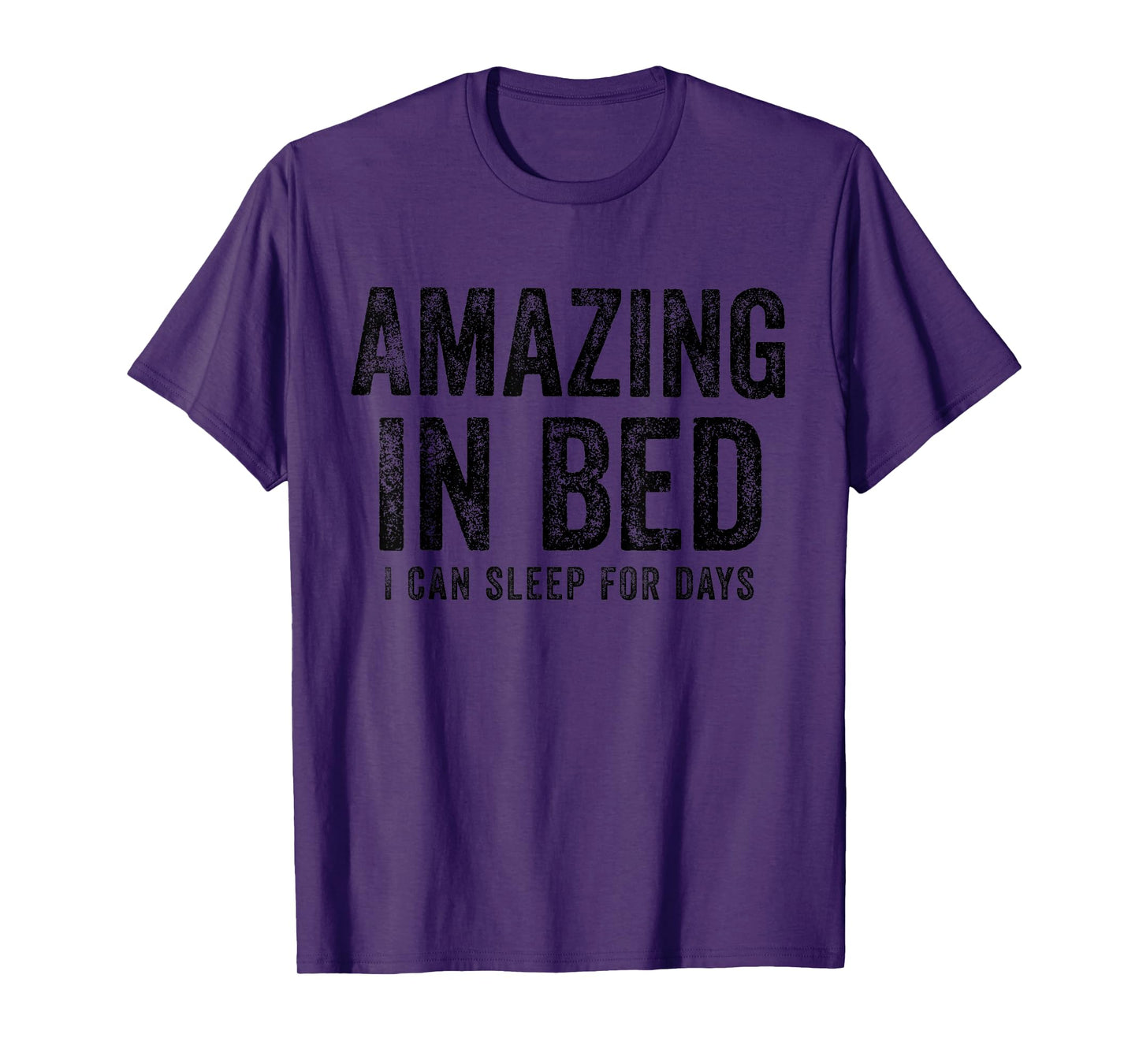 Funny Adult Humor Shirt Amazing in Bed I can sleep for Days T-Shirt