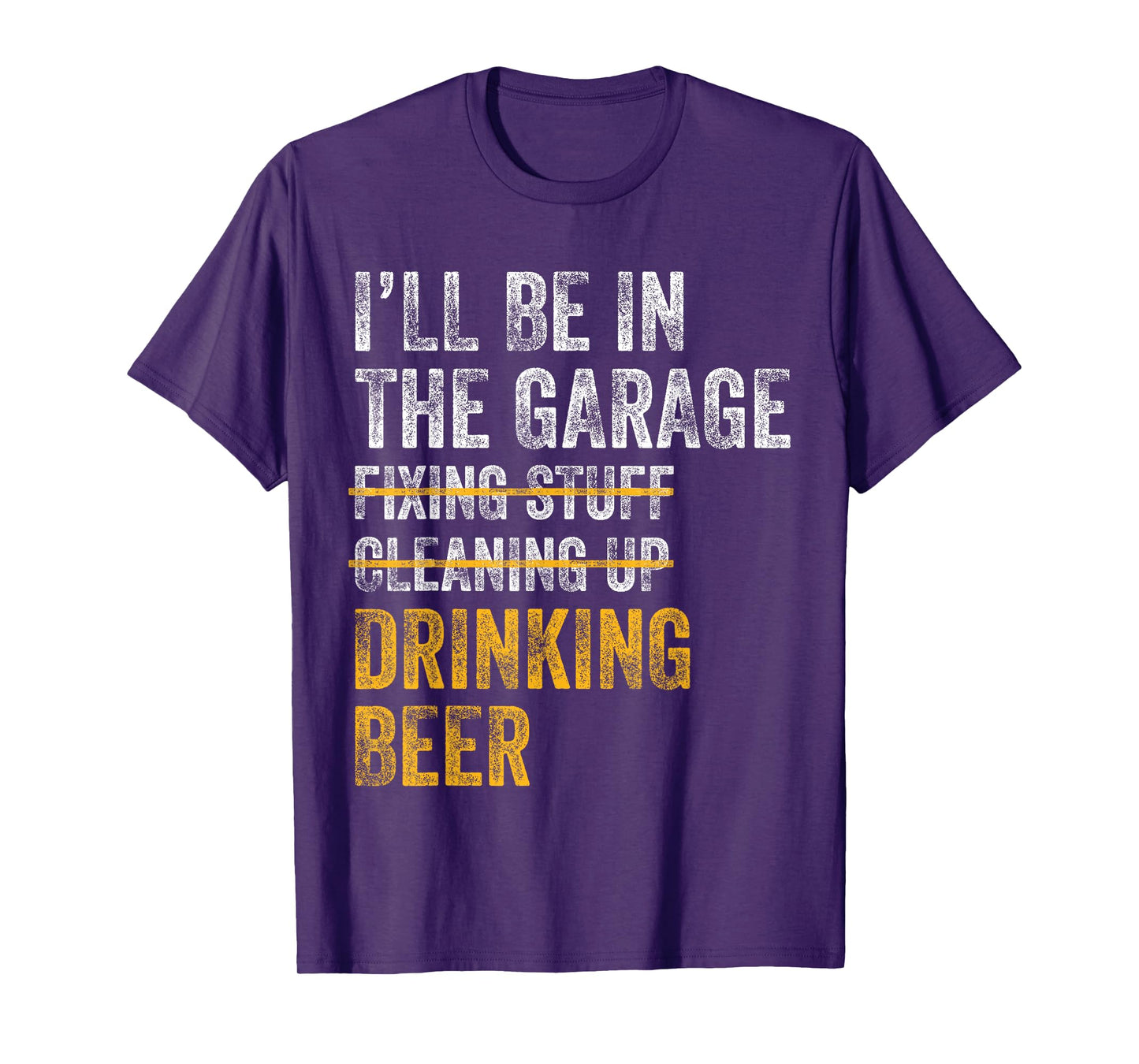 I'll Be In The Garage Fixing Stuff Cleaning Up Drinking Beer T-Shirt