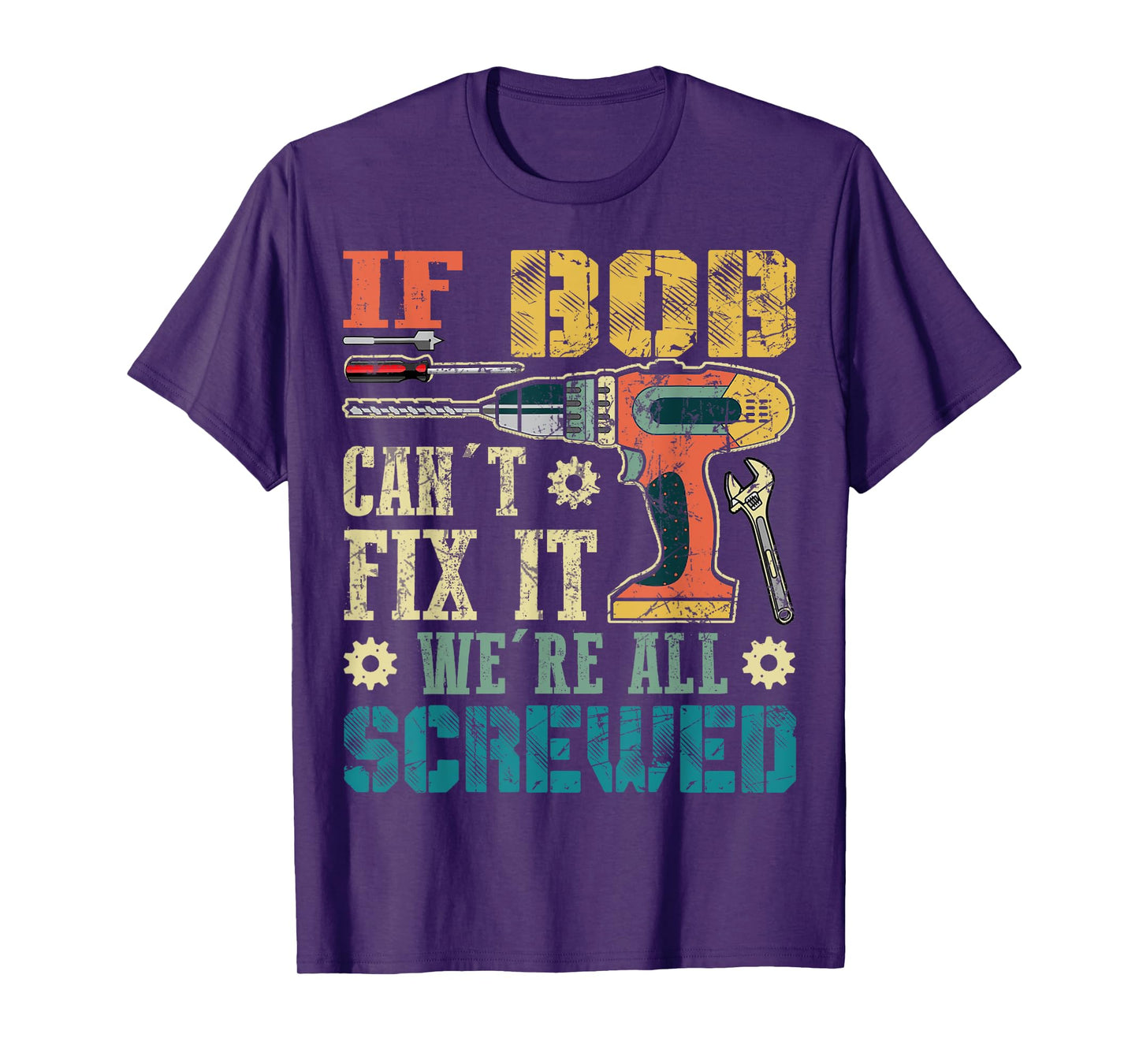 If Bob Can't Fix it We're All Screwed Funny Fathers Gift T-Shirt