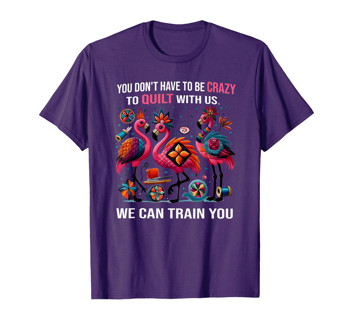 you don't have to be crazy to quilt with us we can train you T-Shirt