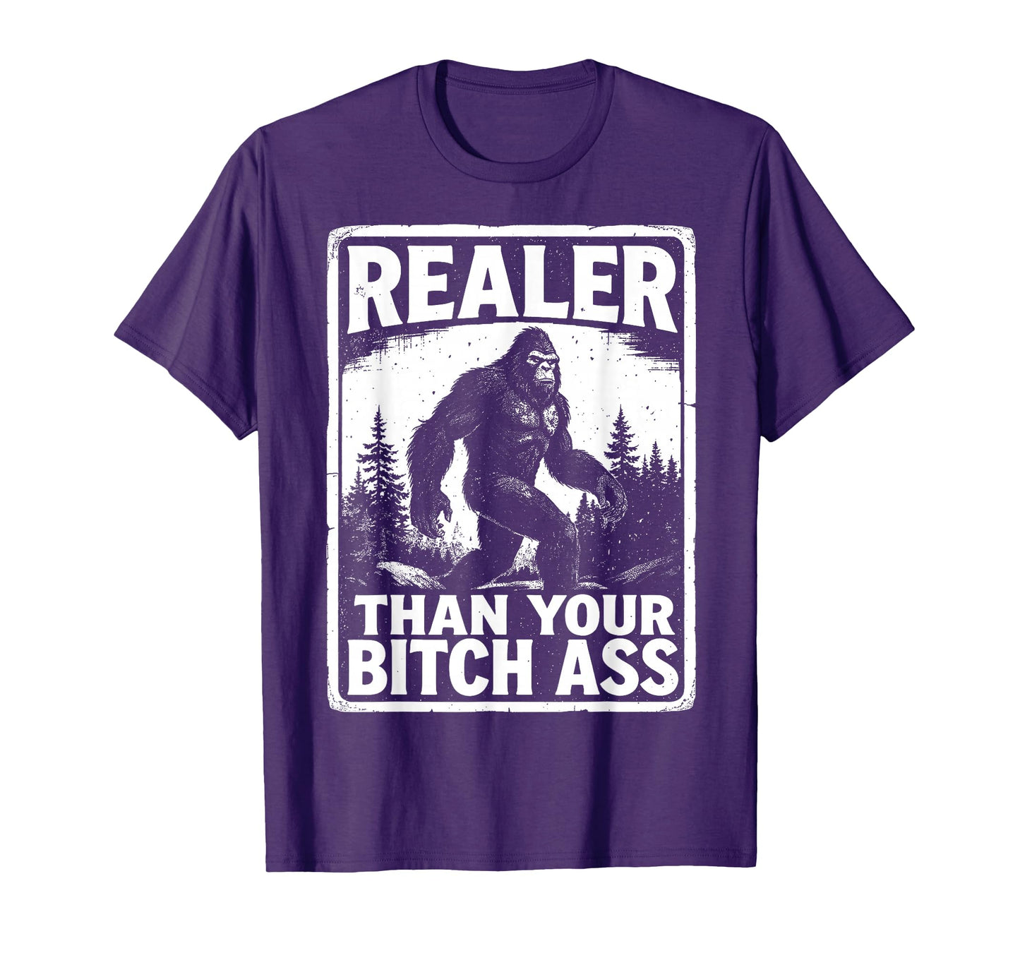 Realer Than Your Bitch Ass Bigfoot Funny Sasquatch Meme T-Shirt
