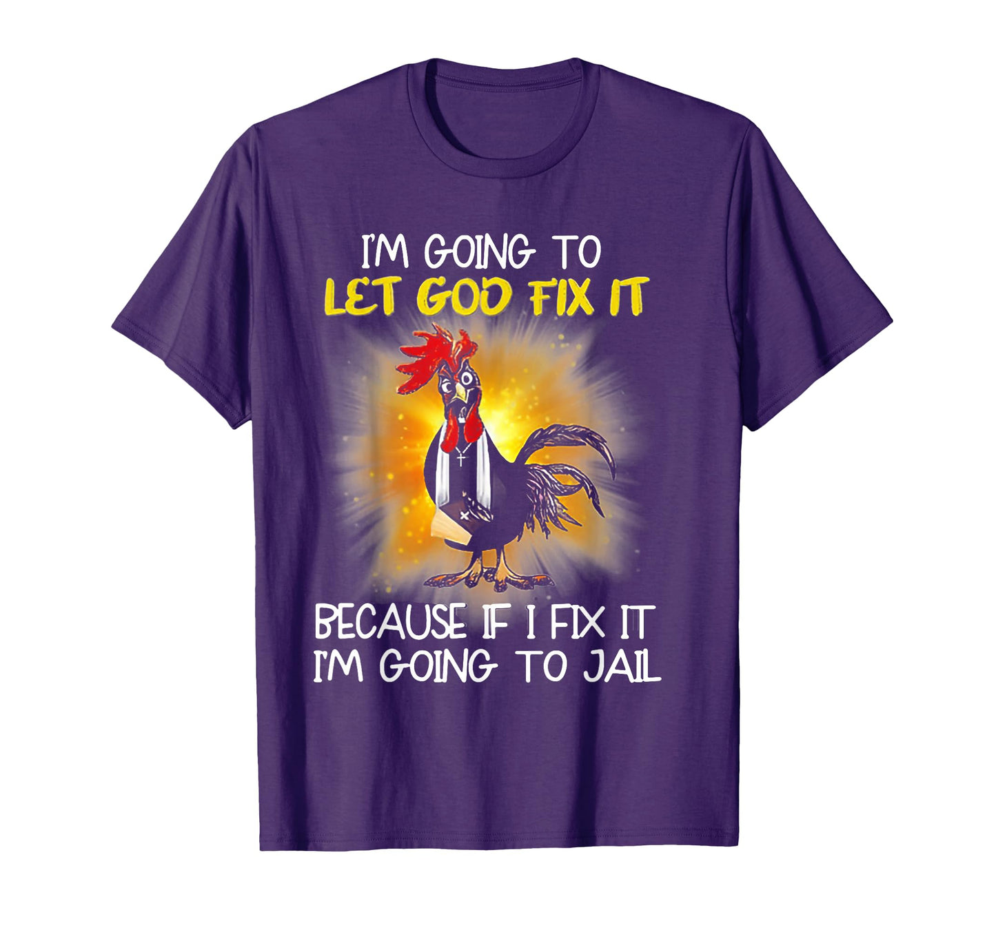 Chicken - I'm Going To Let God Fix It Because If I Fix It T-Shirt
