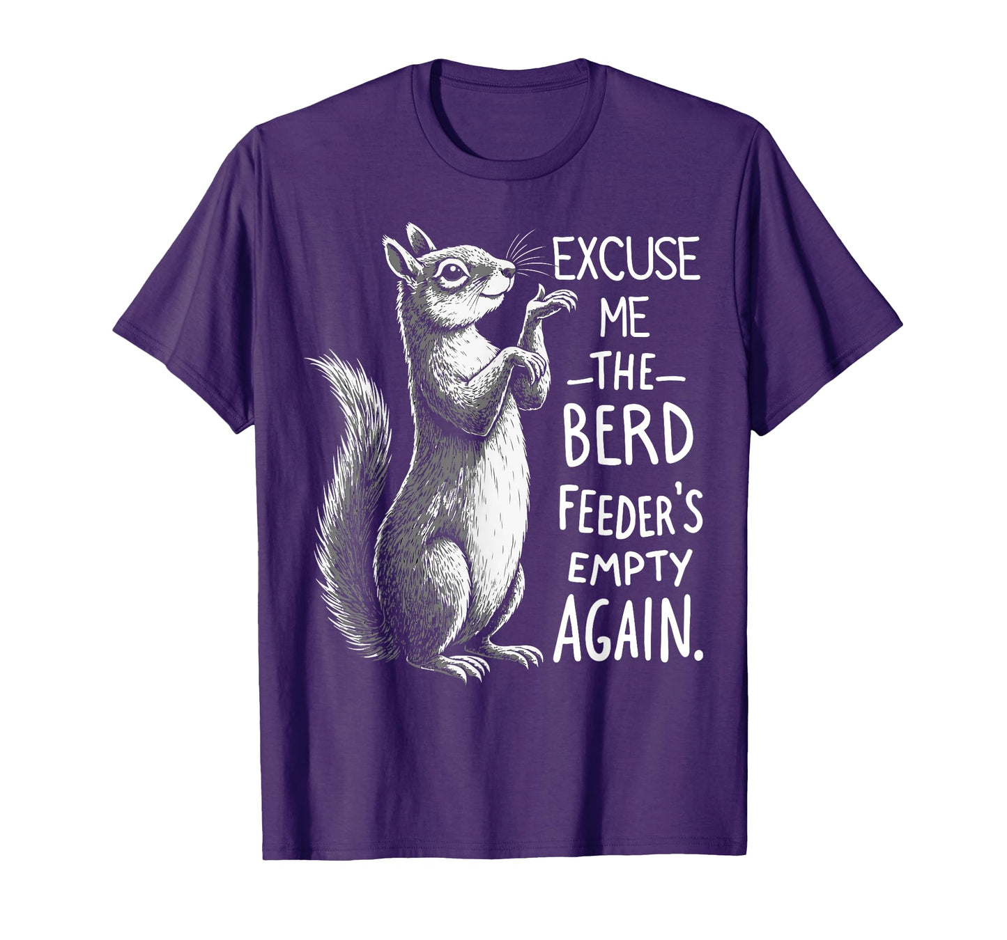 Excuse Me Bird Feeder's Empty Again Funny Squirrel T-Shirt