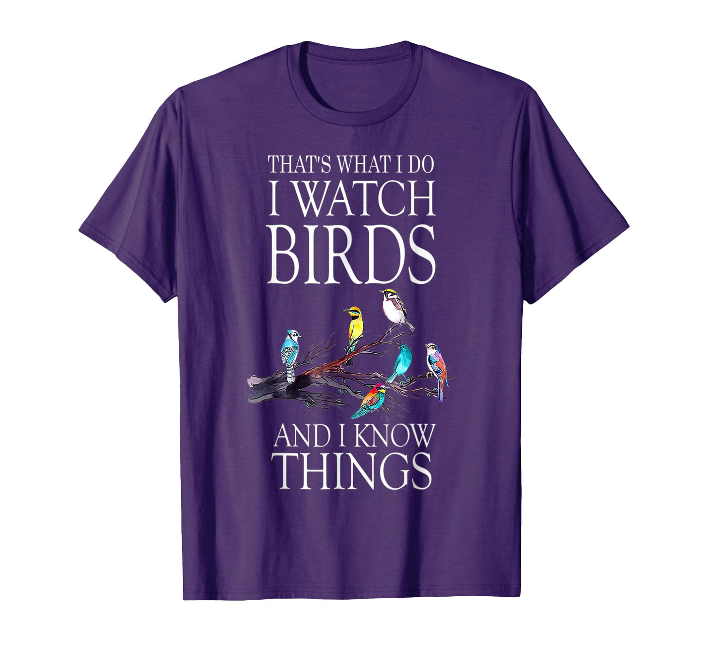 That s What I Do I Watch Birds And I Know Things T-Shirt