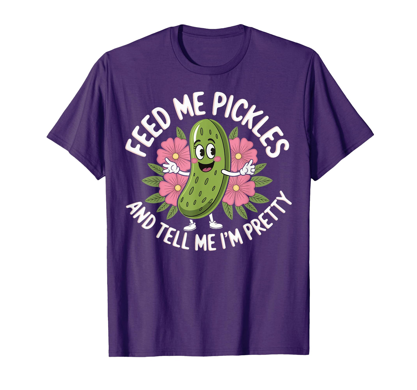Feed Me Pickles And Tell Me I'm Pretty T-Shirt