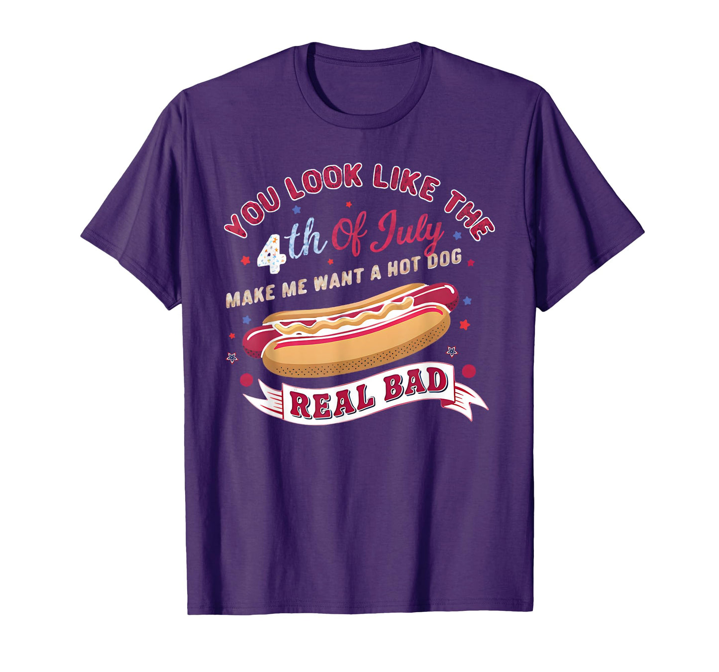 You Look Like The 4th Of July Makes Me Want HotDog Real Bad T-Shirt