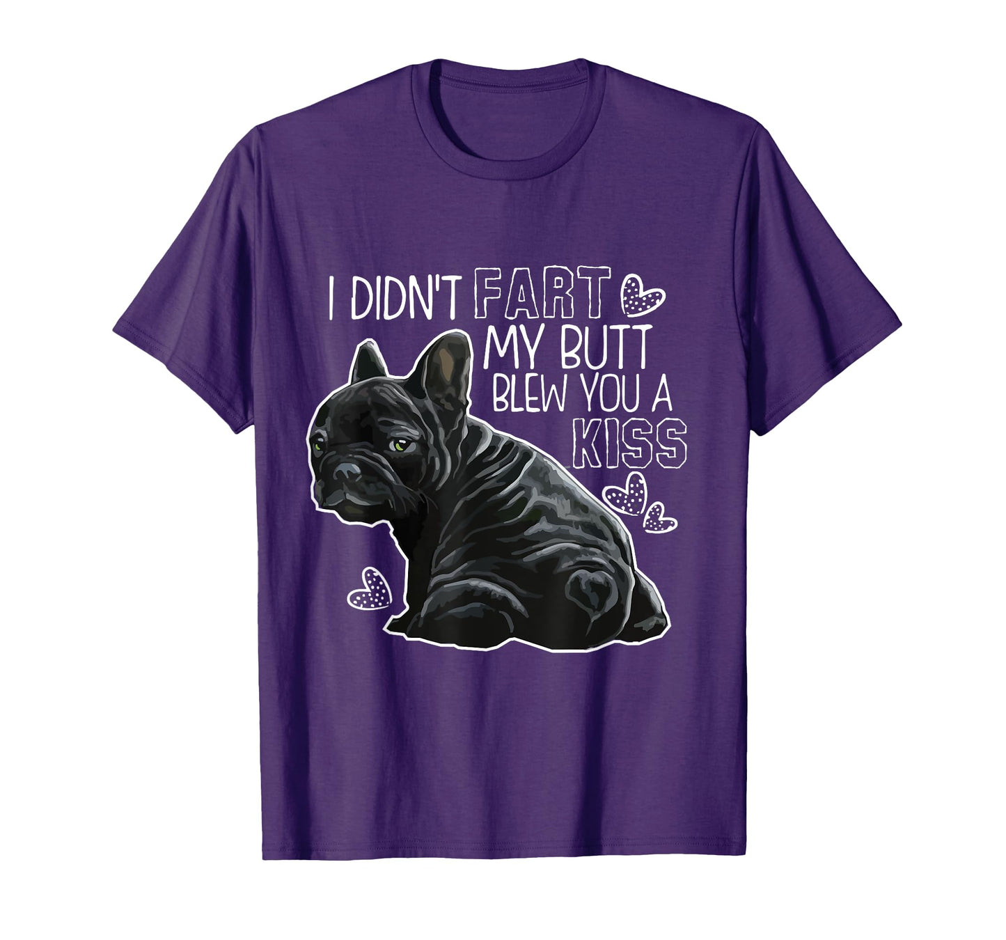 I Didn't Fart My Butt Blew You A Kiss, Funny French bulldog T-Shirt