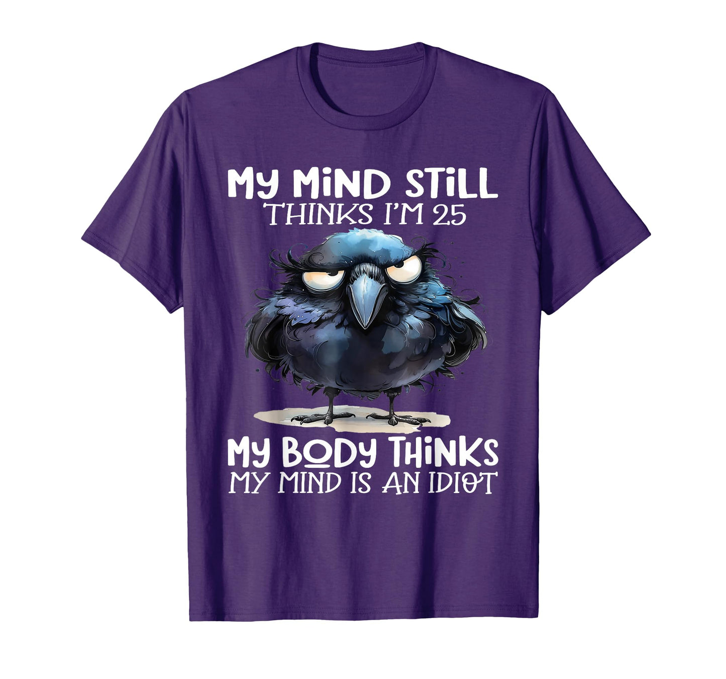 My Mind Still Thinks I'm 25 Body Thinks My Mind Is An Idiot T-Shirt