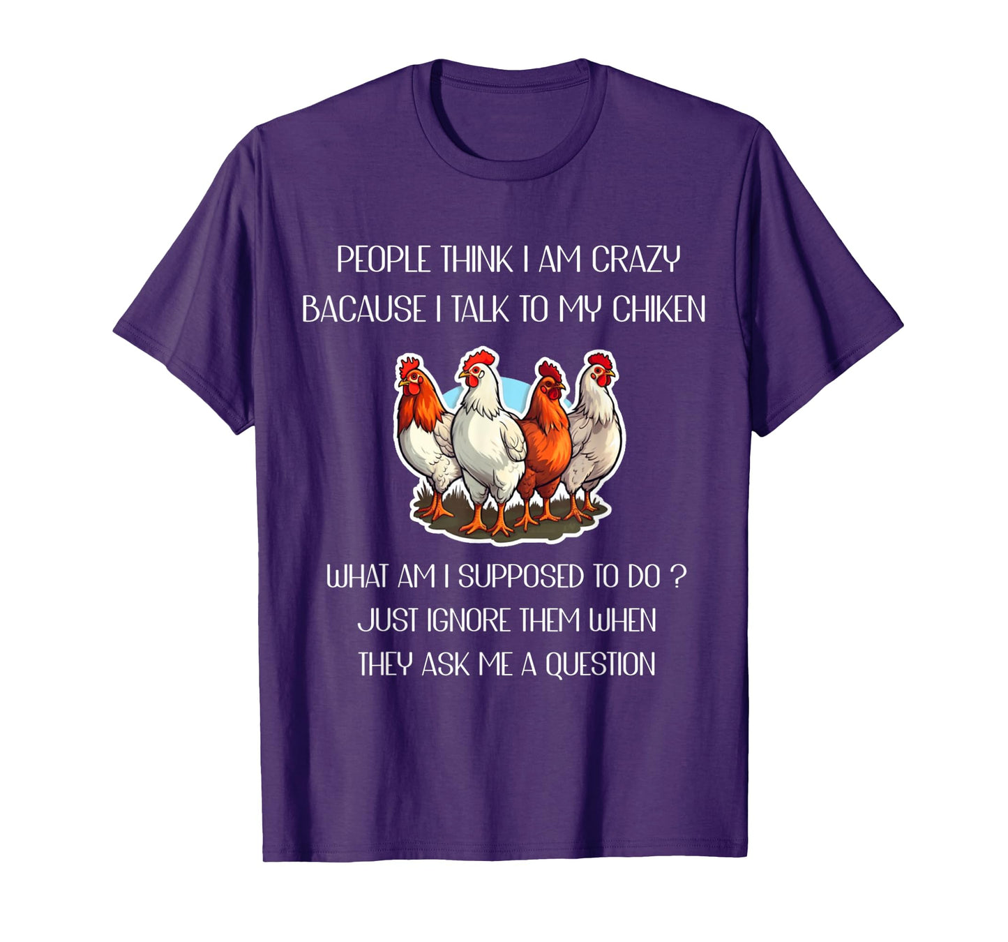 People Think I'm Crazy Because I Talk To My Chickens T-Shirt
