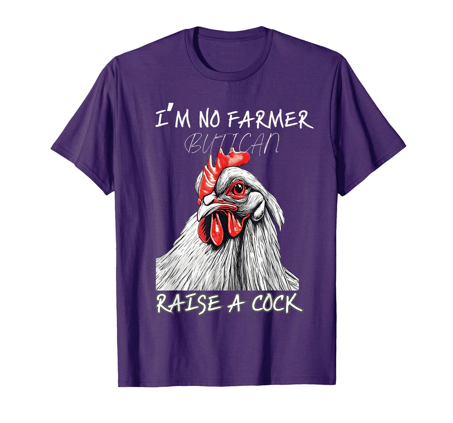 I'm No Farmer But I, Can Raise A Cock Chicken T-Shirt